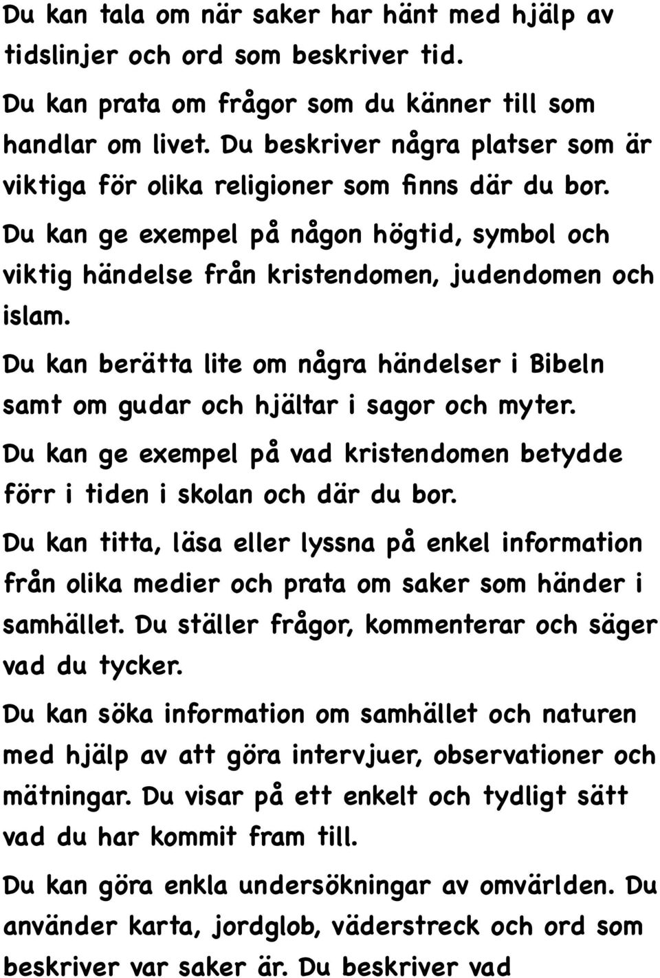 Du kan berätta lite om några händelser i Bibeln samt om gudar och hjältar i sagor och myter. Du kan ge exempel på vad kristendomen betydde förr i tiden i skolan och där du bor.