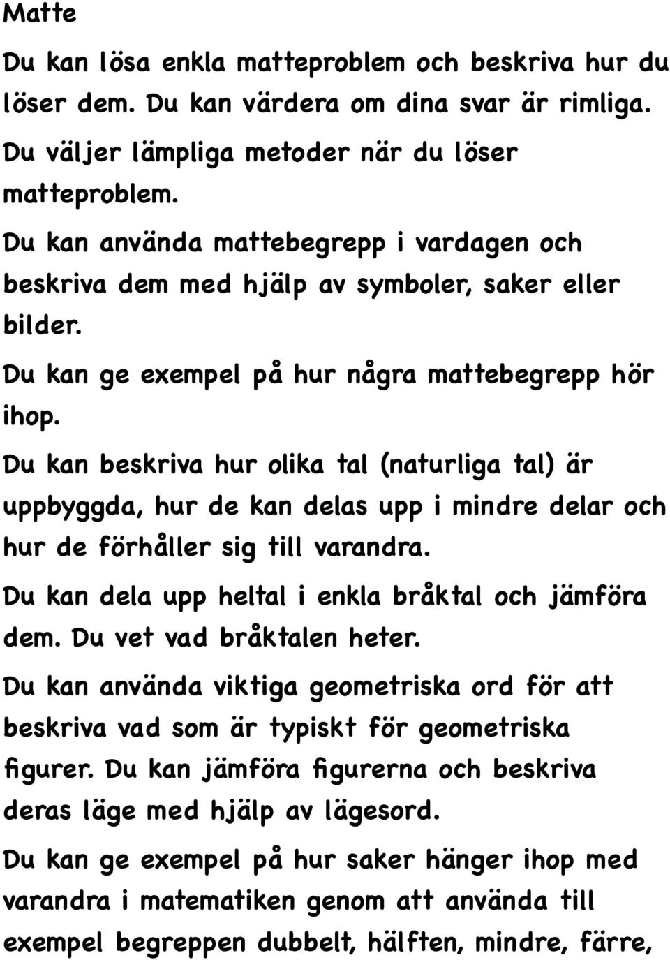 Du kan beskriva hur olika tal (naturliga tal) är uppbyggda, hur de kan delas upp i mindre delar och hur de förhåller sig till varandra. Du kan dela upp heltal i enkla bråktal och jämföra dem.