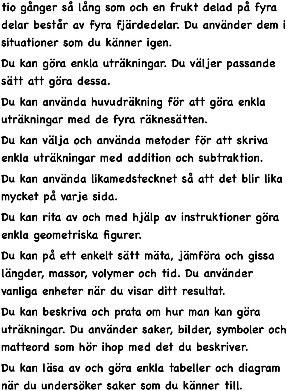 Du kan välja och använda metoder för att skriva enkla uträkningar med addition och subtraktion. Du kan använda likamedstecknet så att det blir lika mycket på varje sida.