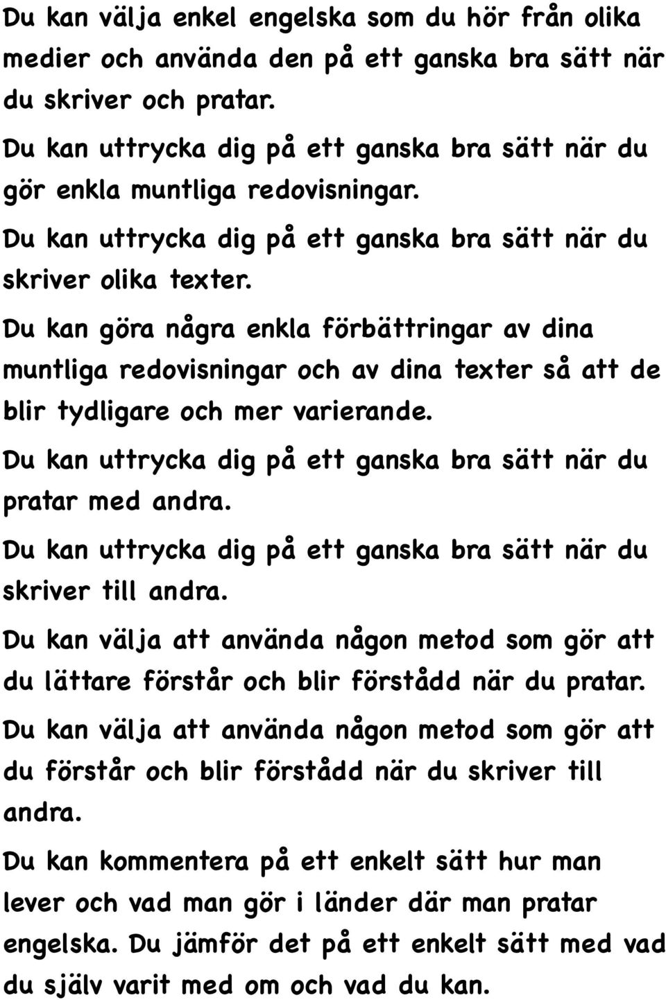 Du kan göra några enkla förbättringar av dina muntliga redovisningar och av dina texter så att de blir tydligare och mer varierande. Du kan uttrycka dig på ett ganska bra sätt när du pratar med andra.