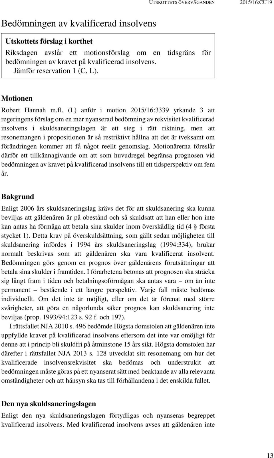 (L) anför i motion 2015/16:3339 yrkande 3 att regeringens förslag om en mer nyanserad bedömning av rekvisitet kvalificerad insolvens i skuldsaneringslagen är ett steg i rätt riktning, men att