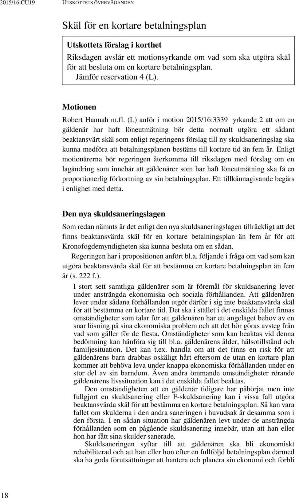 (L) anför i motion 2015/16:3339 yrkande 2 att om en gäldenär har haft löneutmätning bör detta normalt utgöra ett sådant beaktansvärt skäl som enligt regeringens förslag till ny skuldsaneringslag ska