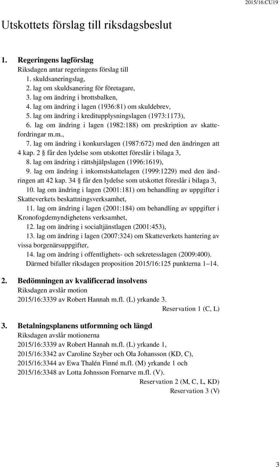 lag om ändring i lagen (1982:188) om preskription av skattefordringar m.m., 7. lag om ändring i konkurslagen (1987:672) med den ändringen att 4 kap.