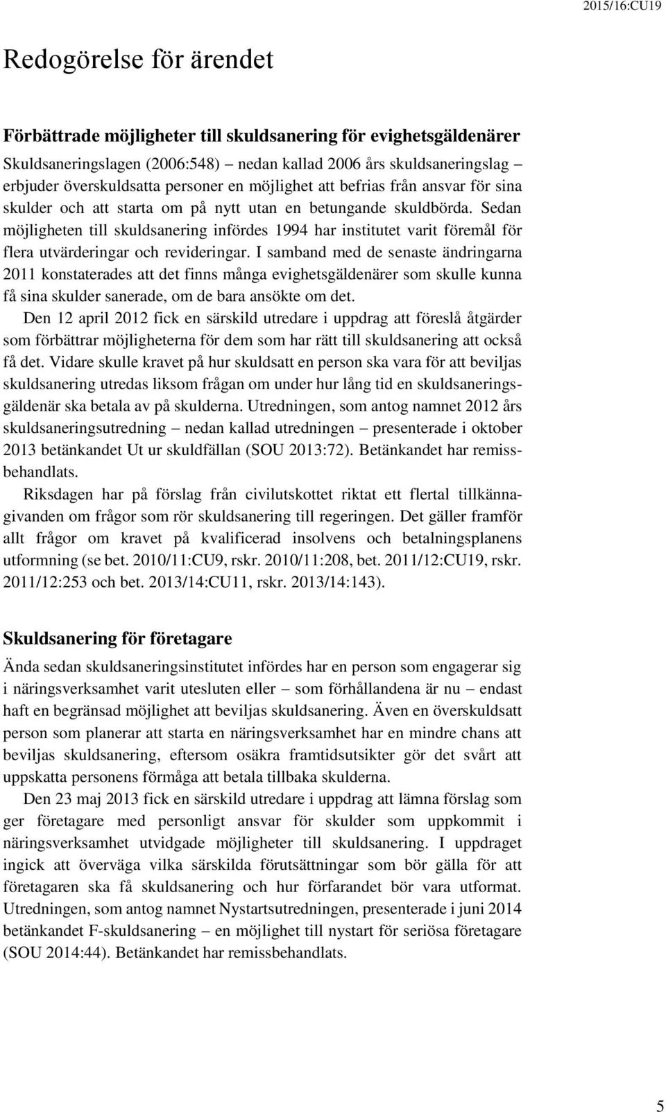 Sedan möjligheten till skuldsanering infördes 1994 har institutet varit föremål för flera utvärderingar och revideringar.