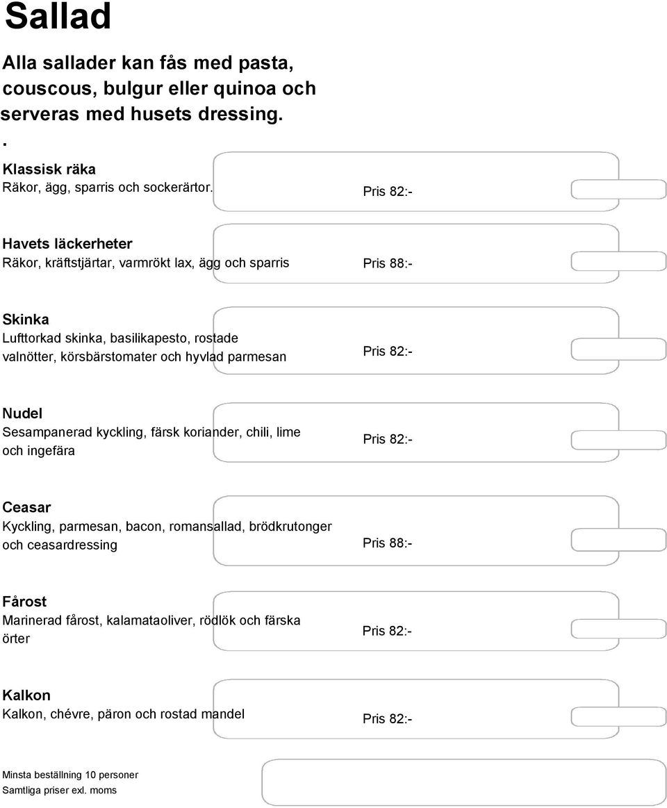 Havets läckerheter Räkor, kräftstjärtar, varmrökt lax, ägg och sparris Pris 88:- Skinka Lufttorkad skinka, basilikapesto, rostade valnötter,