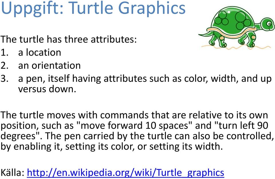 The turtle moves with commands that are relative to its own position, such as "move forward 10 spaces" and "turn