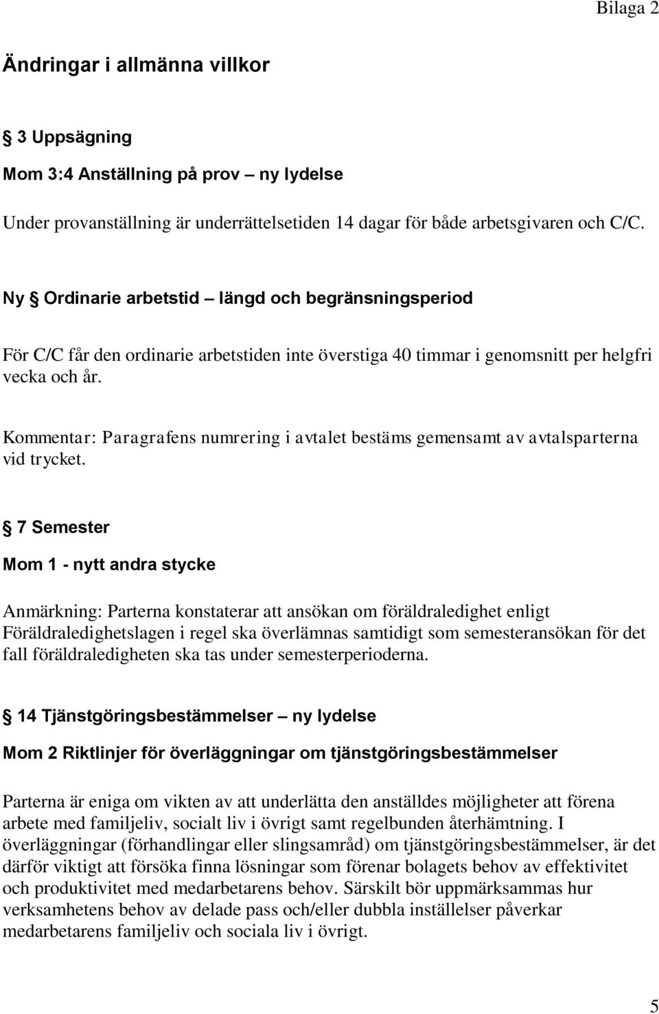 Kommentar: Paragrafens numrering i avtalet bestäms gemensamt av avtalsparterna vid trycket.