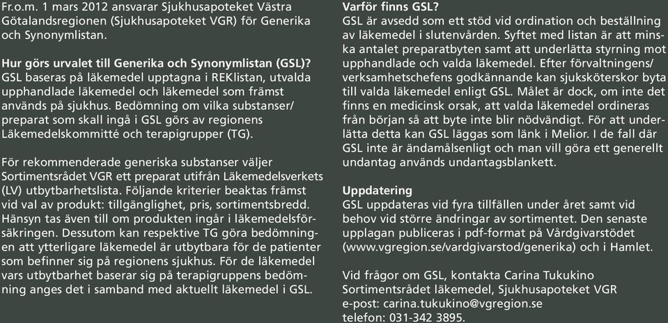 Bedömning om vilka substanser/ preparat som skall ingå i GSL görs av regionens Läkemedelskommitté och terapigrupper (TG).
