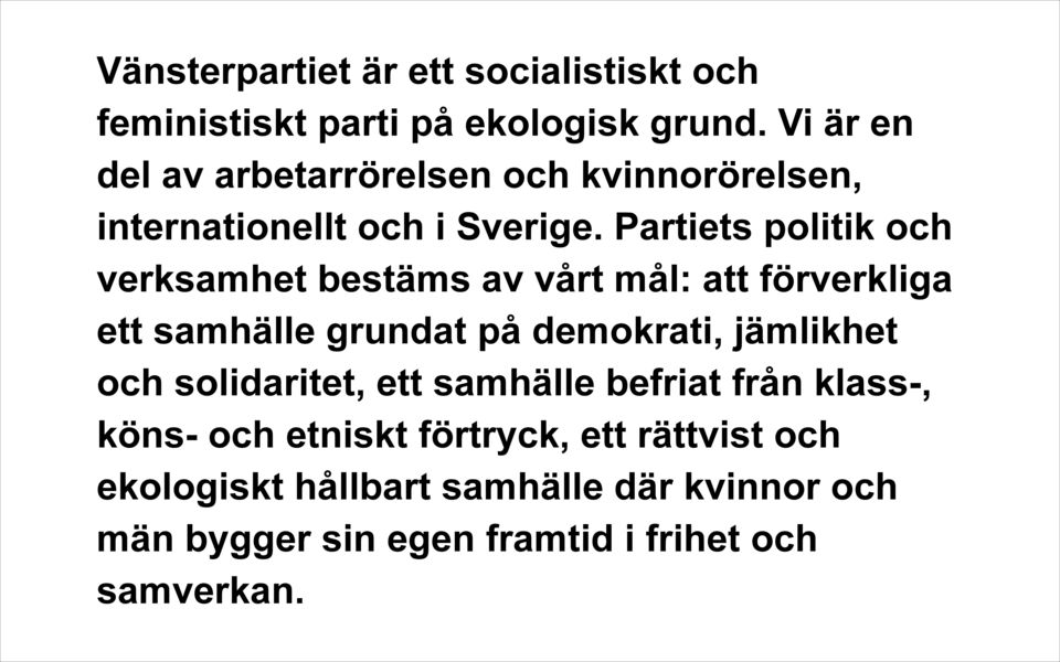 Partiets politik och verksamhet bestäms av vårt mål: att förverkliga ett samhälle grundat på demokrati, jämlikhet