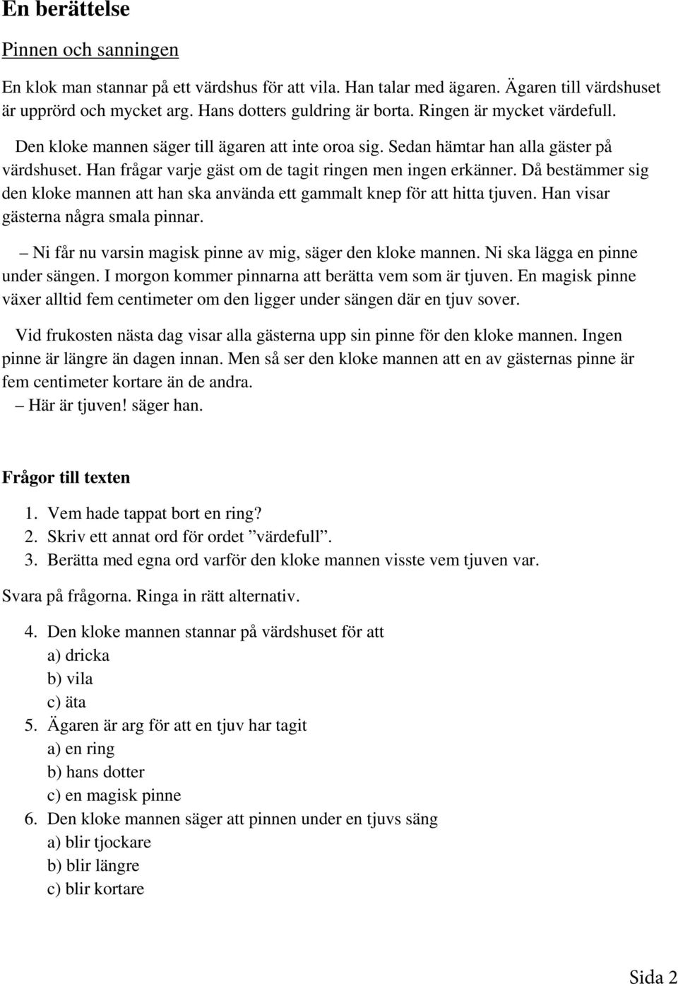 Då bestämmer sig den kloke mannen att han ska använda ett gammalt knep för att hitta tjuven. Han visar gästerna några smala pinnar. Ni får nu varsin magisk pinne av mig, säger den kloke mannen.