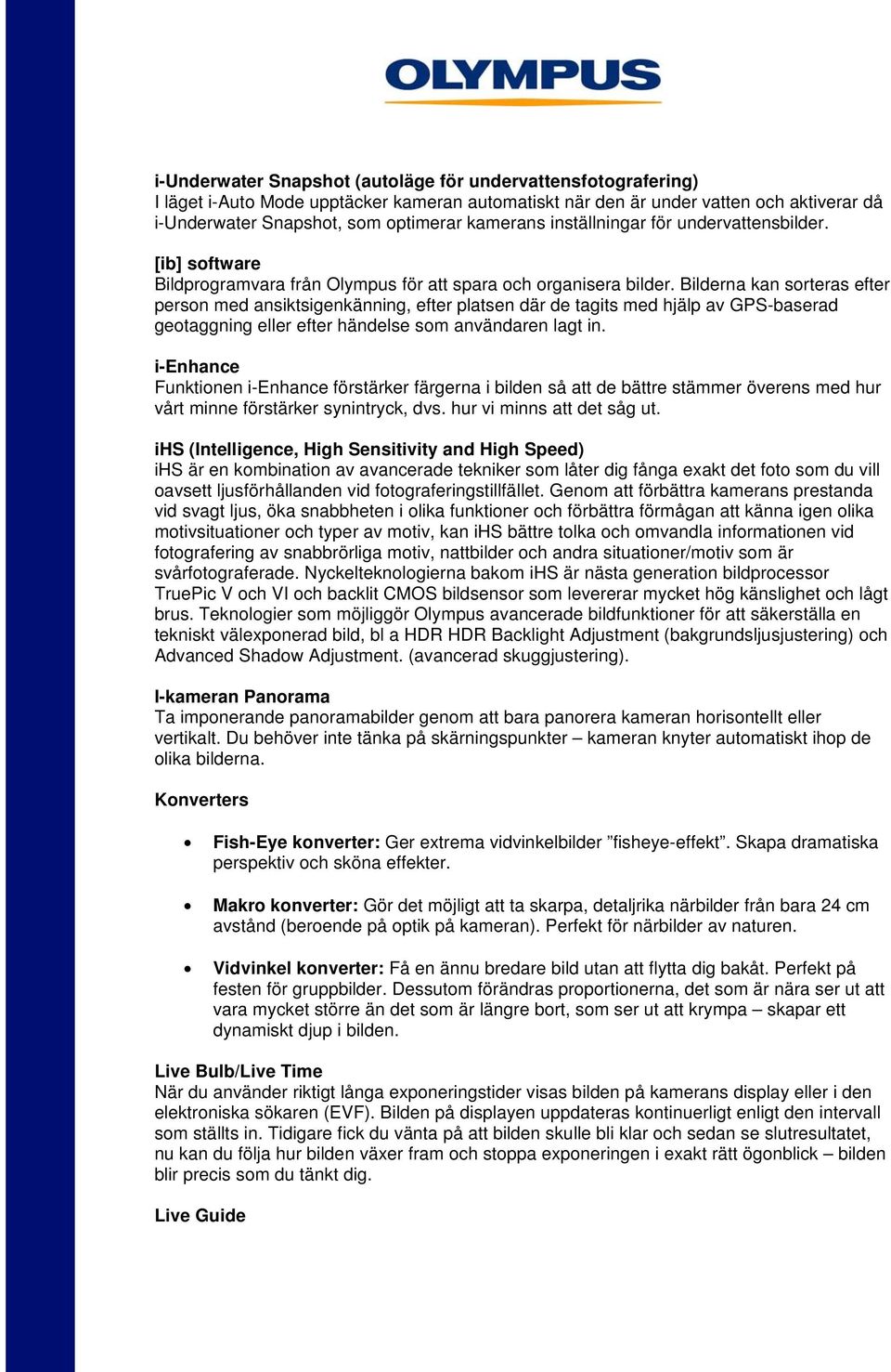 Bilderna kan sorteras efter person med ansiktsigenkänning, efter platsen där de tagits med hjälp av GPS-baserad geotaggning eller efter händelse som användaren lagt in.