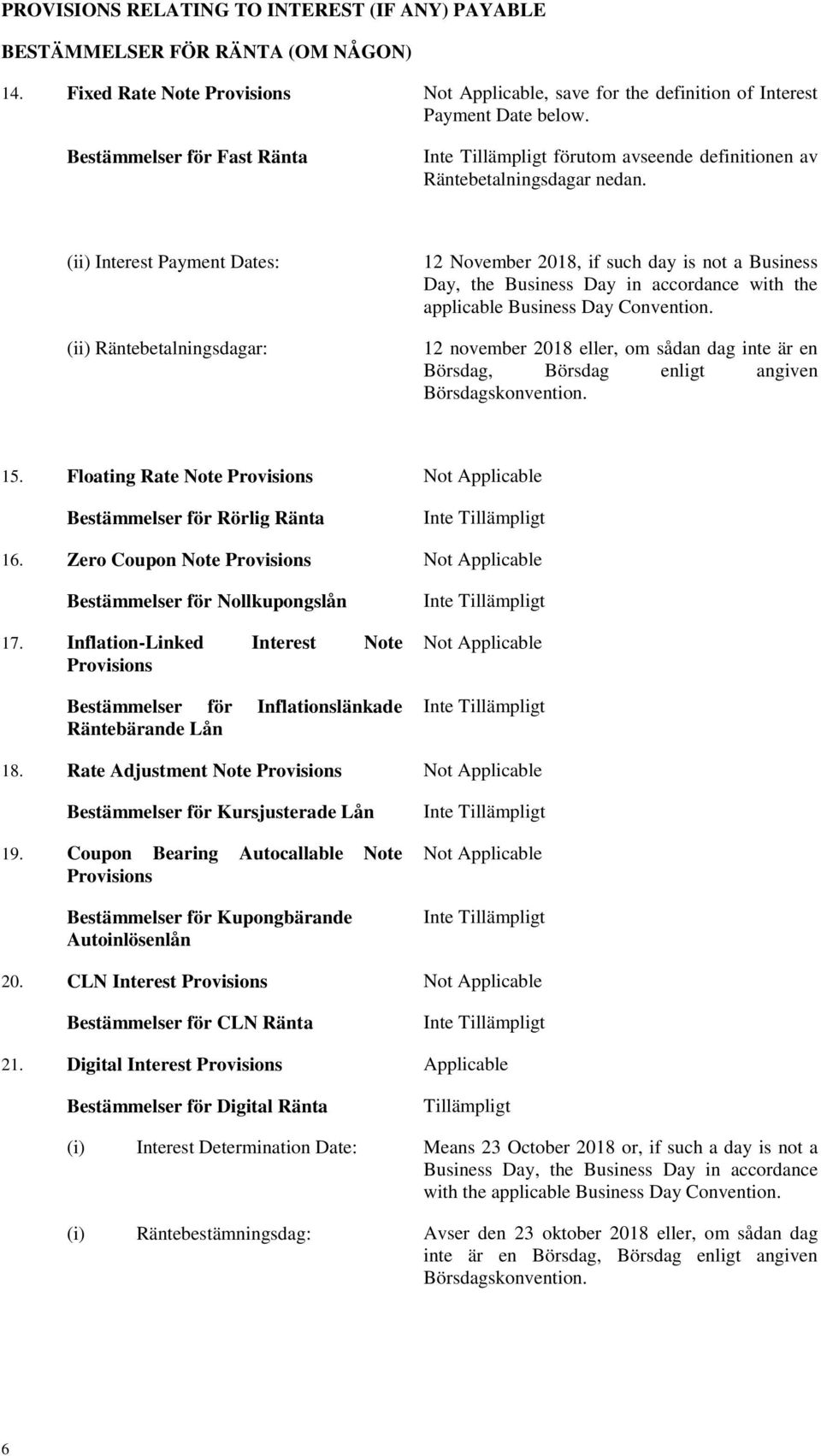 (ii) Interest Payment Dates: (ii) Räntebetalningsdagar: 12 November 2018, if such day is not a Business Day, the Business Day in accordance with the applicable Business Day Convention.