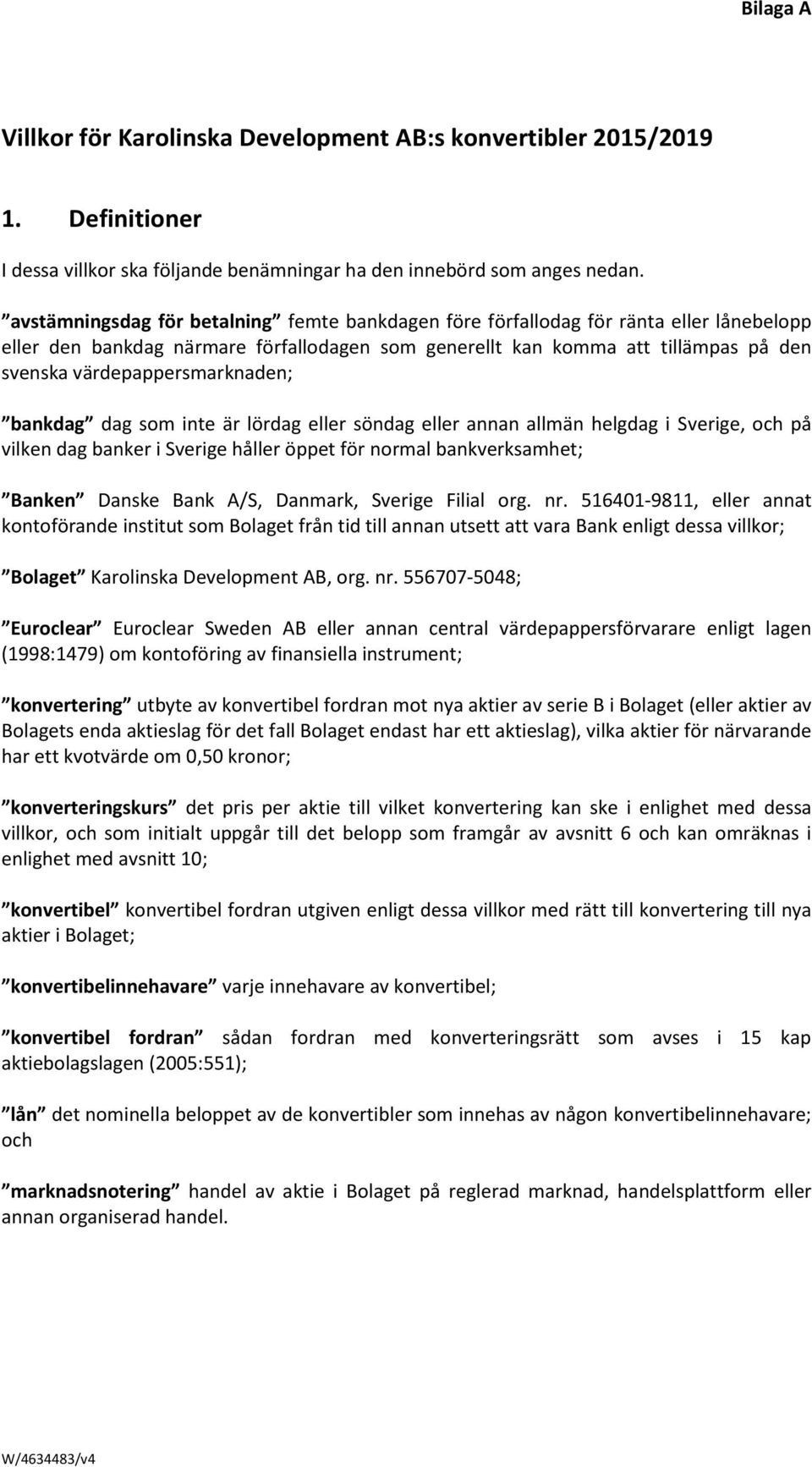 värdepappersmarknaden; bankdag dag som inte är lördag eller söndag eller annan allmän helgdag i Sverige, och på vilken dag banker i Sverige håller öppet för normal bankverksamhet; Banken Danske Bank