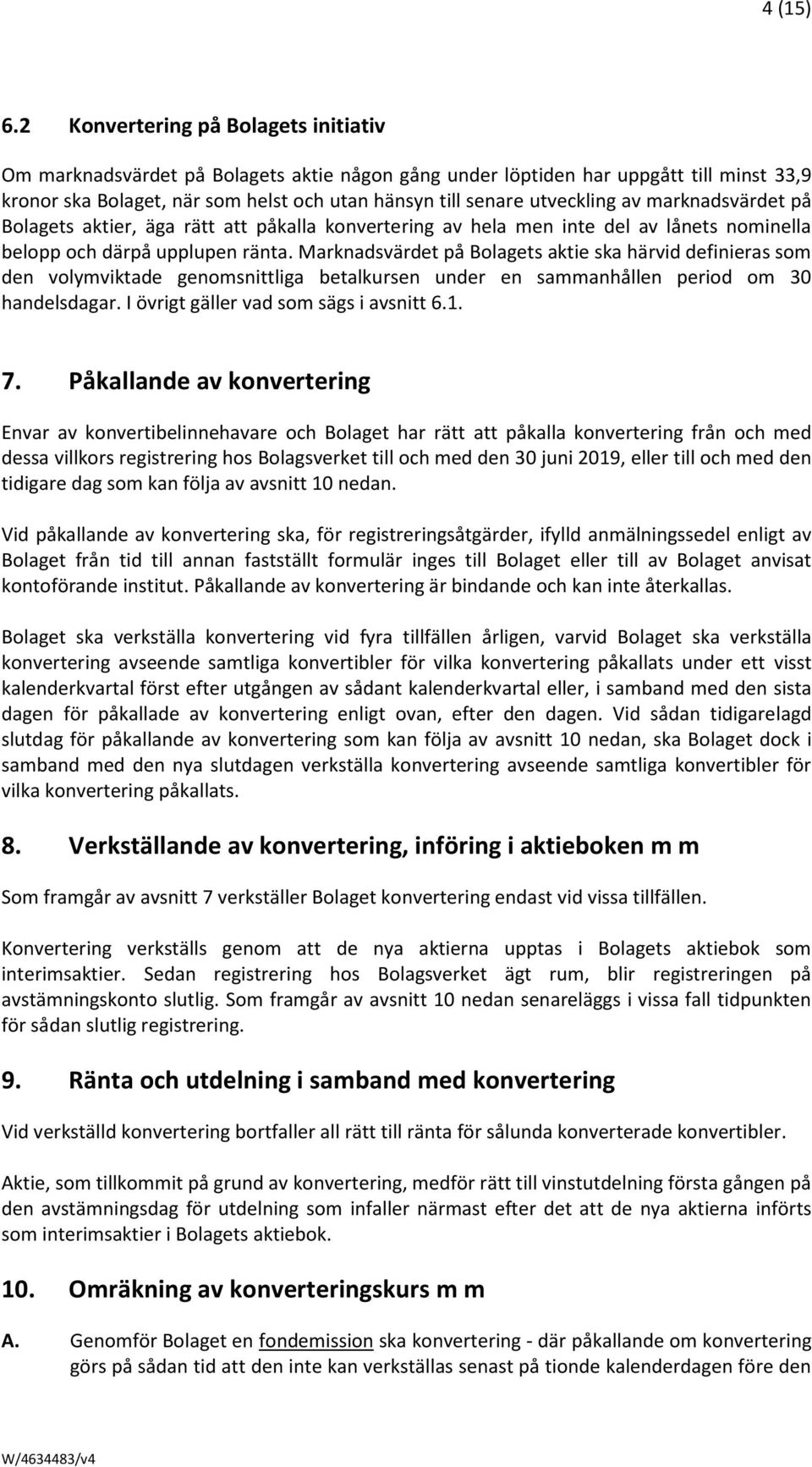 av marknadsvärdet på Bolagets aktier, äga rätt att påkalla konvertering av hela men inte del av lånets nominella belopp och därpå upplupen ränta.