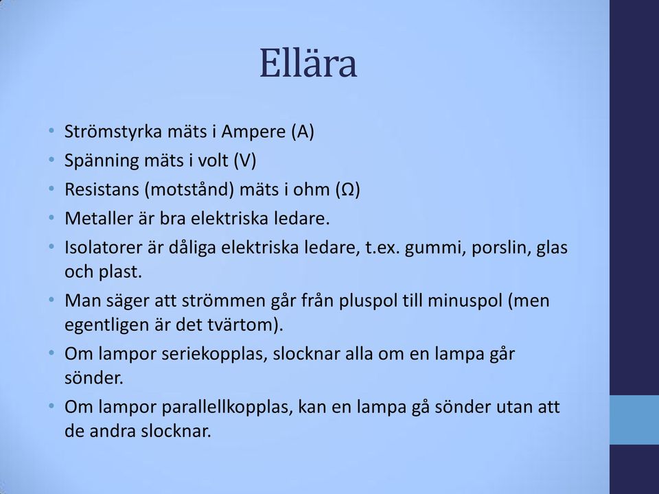 Man säger att strömmen går från pluspol till minuspol (men egentligen är det tvärtom).