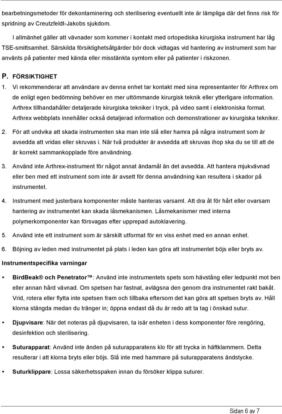 Särskilda försiktighetsåtgärder bör dock vidtagas vid hantering av instrument som har använts på patienter med kända eller misstänkta symtom eller på patienter i riskzonen. P. FÖRSIKTIGHET 1.