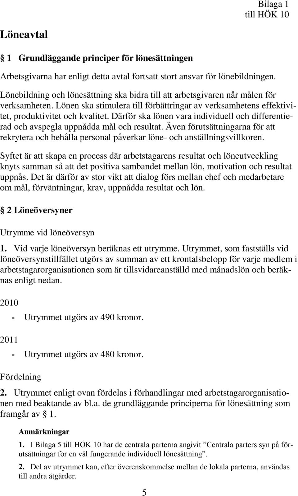 Därför ska lönen vara individuell och differentierad och avspegla uppnådda mål och resultat. Även förutsättningarna för att rekrytera och behålla personal påverkar löne- och anställningsvillkoren.