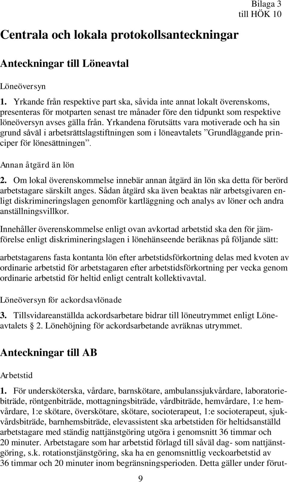 Yrkandena förutsätts vara motiverade och ha sin grund såväl i arbetsrättslagstiftningen som i löneavtalets Grundläggande principer för lönesättningen. Annan åtgärd än lön 2.