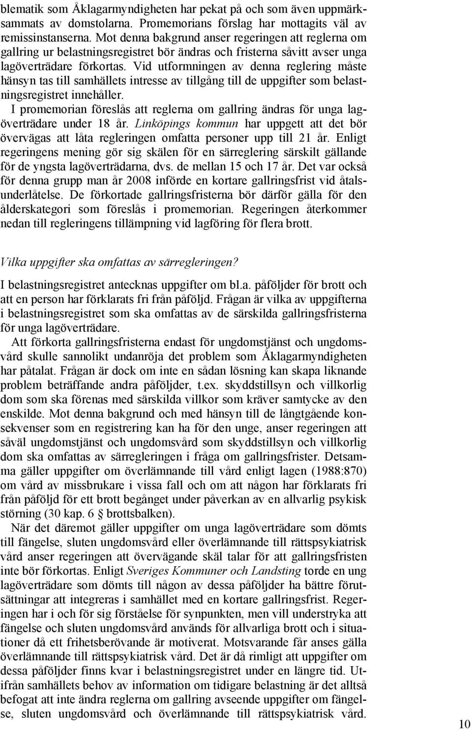 Vid utformningen av denna reglering måste hänsyn tas till samhällets intresse av tillgång till de uppgifter som belastningsregistret innehåller.