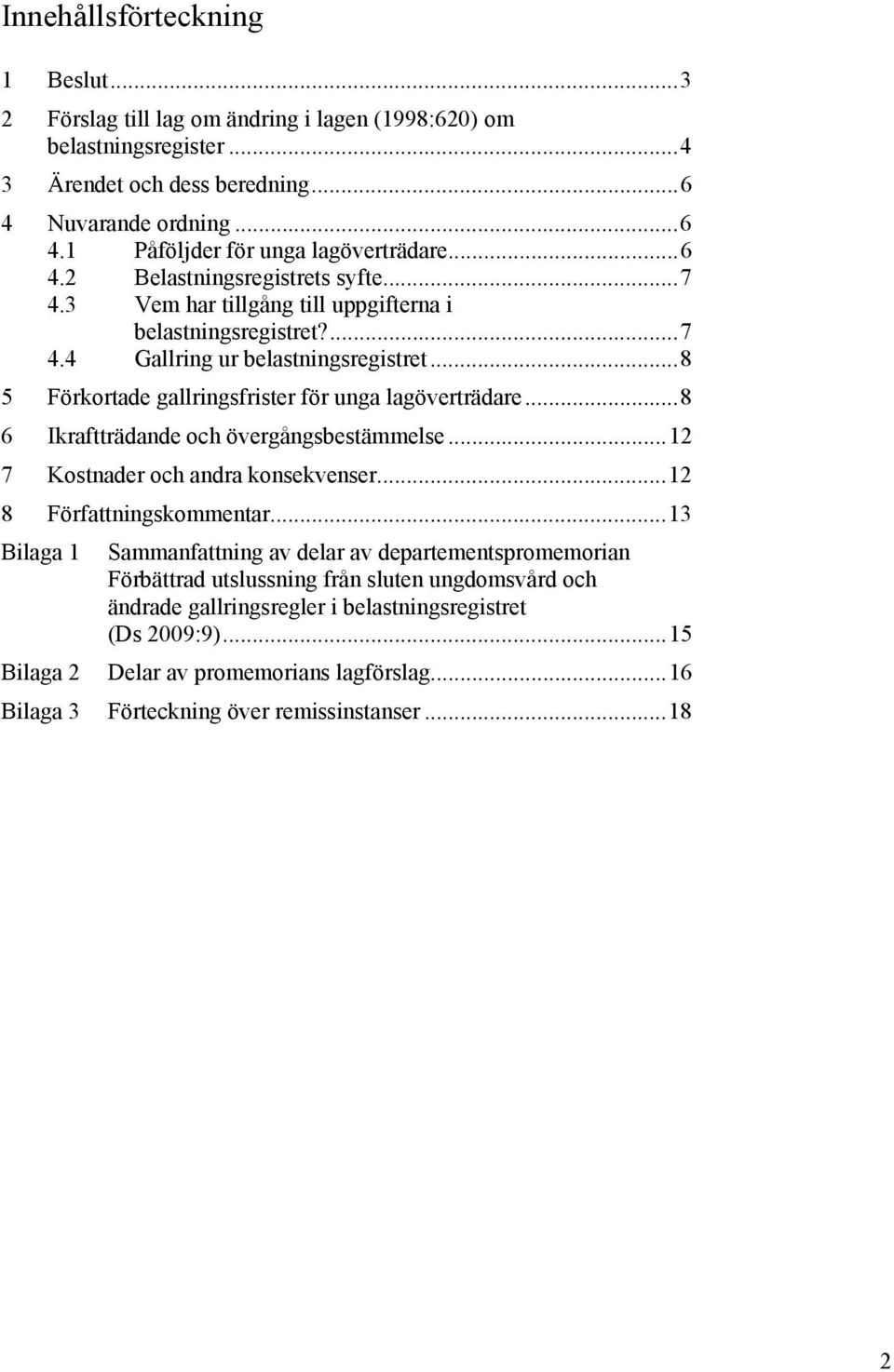 ..8 6 Ikraftträdande och övergångsbestämmelse...12 7 Kostnader och andra konsekvenser...12 8 Författningskommentar.