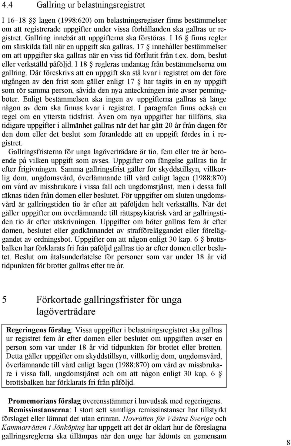 17 innehåller bestämmelser om att uppgifter ska gallras när en viss tid förflutit från t.ex. dom, beslut eller verkställd påföljd. I 18 regleras undantag från bestämmelserna om gallring.