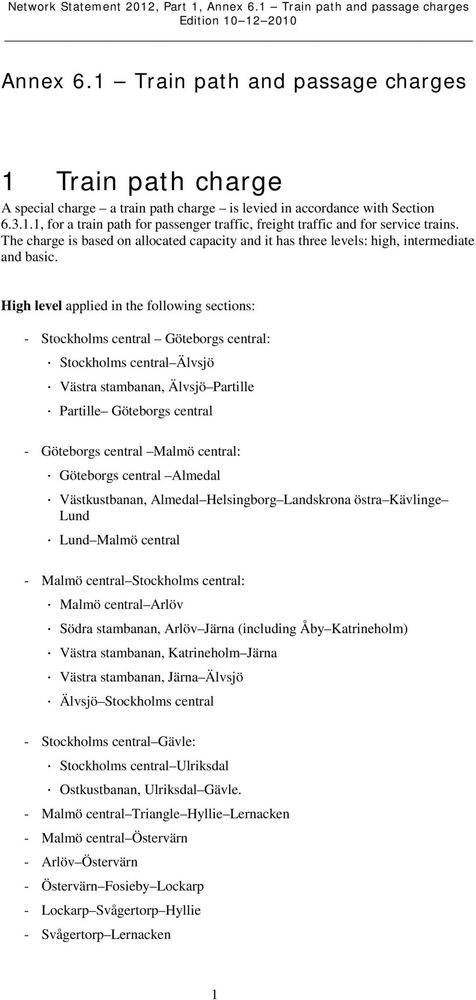 High level applied in the following sections: - Stockholms central Göteborgs central: Stockholms central Älvsjö Västra stambanan, Älvsjö Partille Partille Göteborgs central - Göteborgs central Malmö