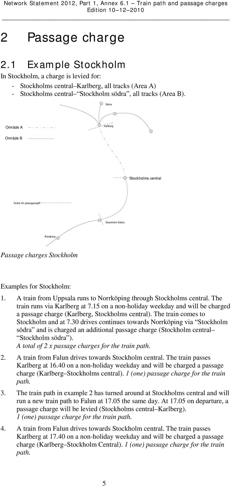 A train from Uppsala runs to Norrköping through Stockholms central. The train runs via Karlberg at 7.15 on a non-holiday weekday and will be charged a passage charge (Karlberg, Stockholms central).