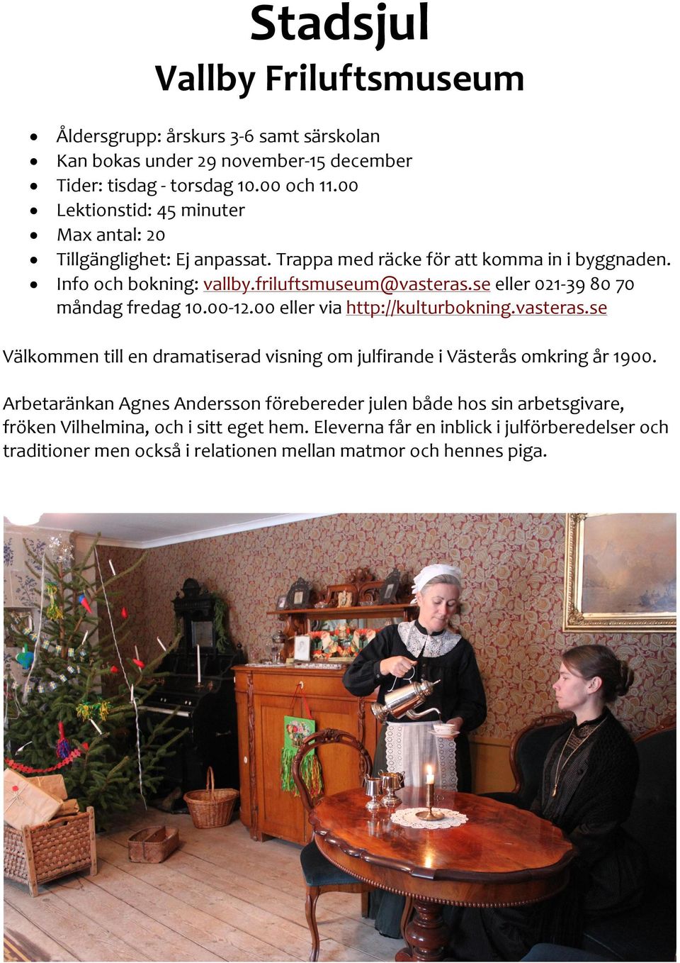 se eller 021 39 80 70 måndag fredag 10.00 12.00 eller via http://kulturbokning.vasteras.se Välkommen till en dramatiserad visning om julfirande i Västerås omkring år 1900.