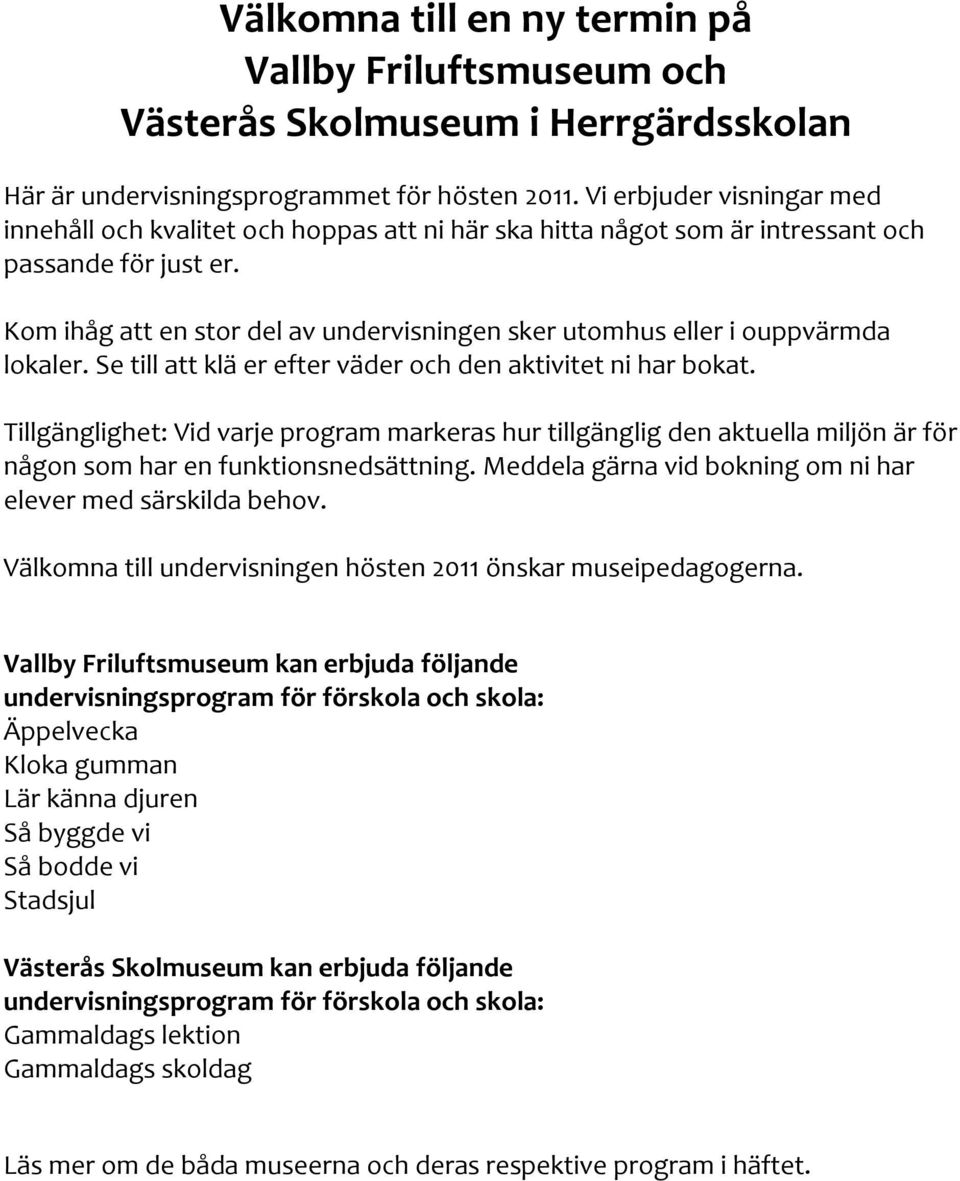 Kom ihåg att en stor del av undervisningen sker utomhus eller i ouppvärmda lokaler. Se till att klä er efter väder och den aktivitet ni har bokat.