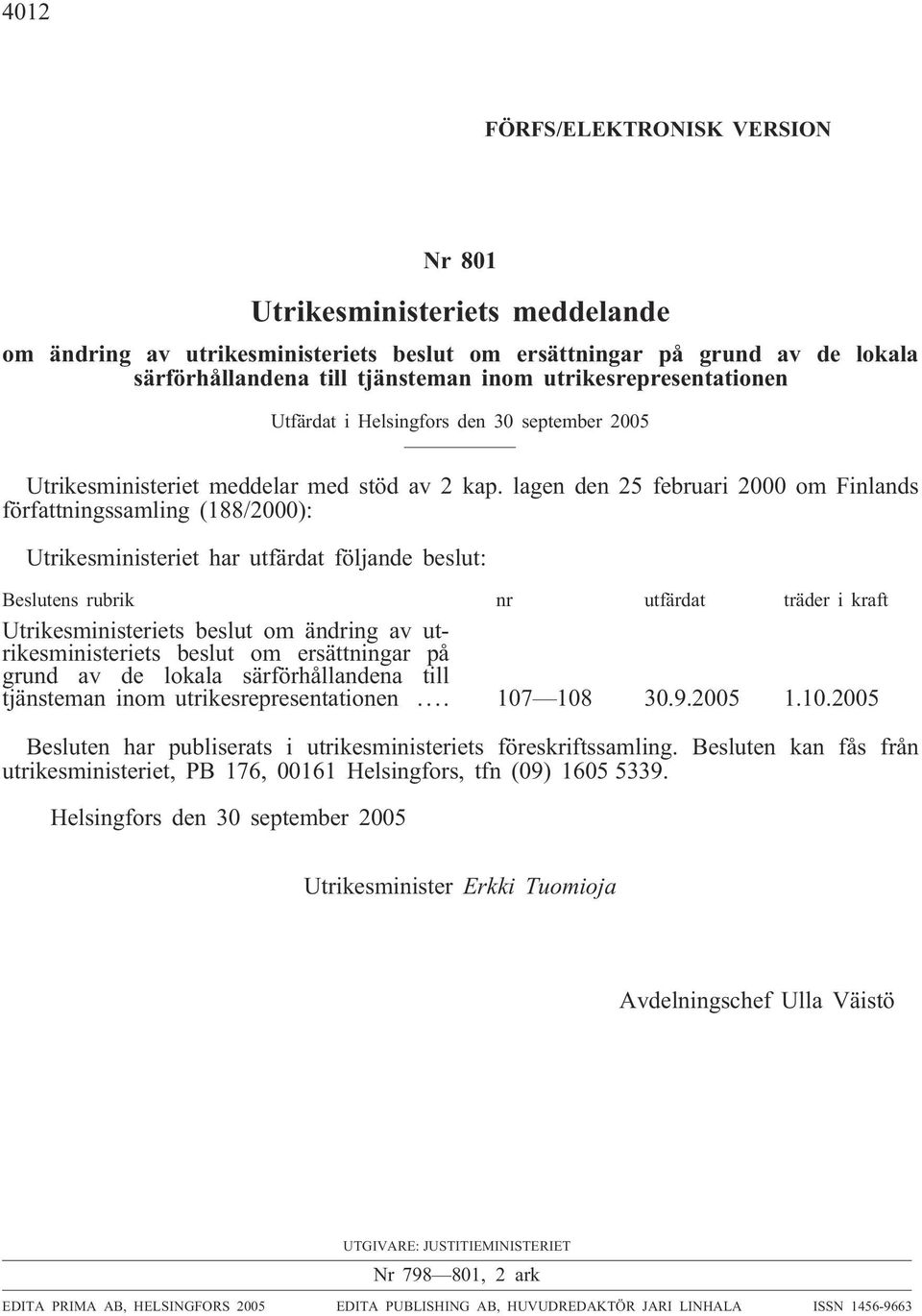 lagen den 25 februar 2000 om Fnlands författnngssamlng (88/2000): Utrkesmnsteret har utfärdat följande beslut: Beslutens rubrk nr utfärdat träder kraft Utrkesmnsterets beslut om ändrng a