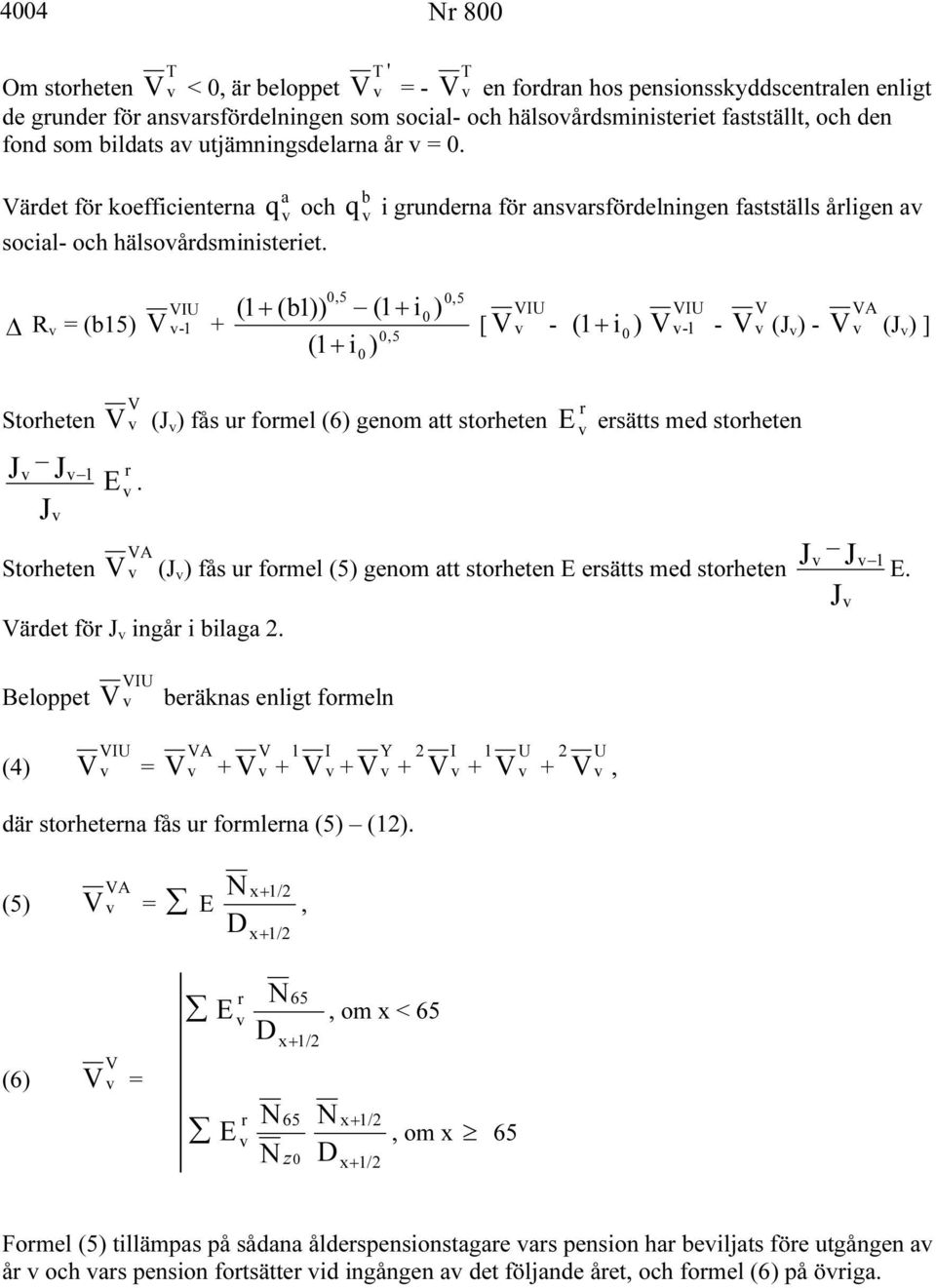 b q grunderna för ansarsfördelnngen fastställs årlgen a R = (b5) 0,5 VIU ( + (b)) ( + 0 ) V - + 0, 5 ( + ) 0 0,5 VIU [ V - + ) ( 0 VIU V - - V V ( ) - V ( ) ] Storheten Storheten V V ( ) fås ur