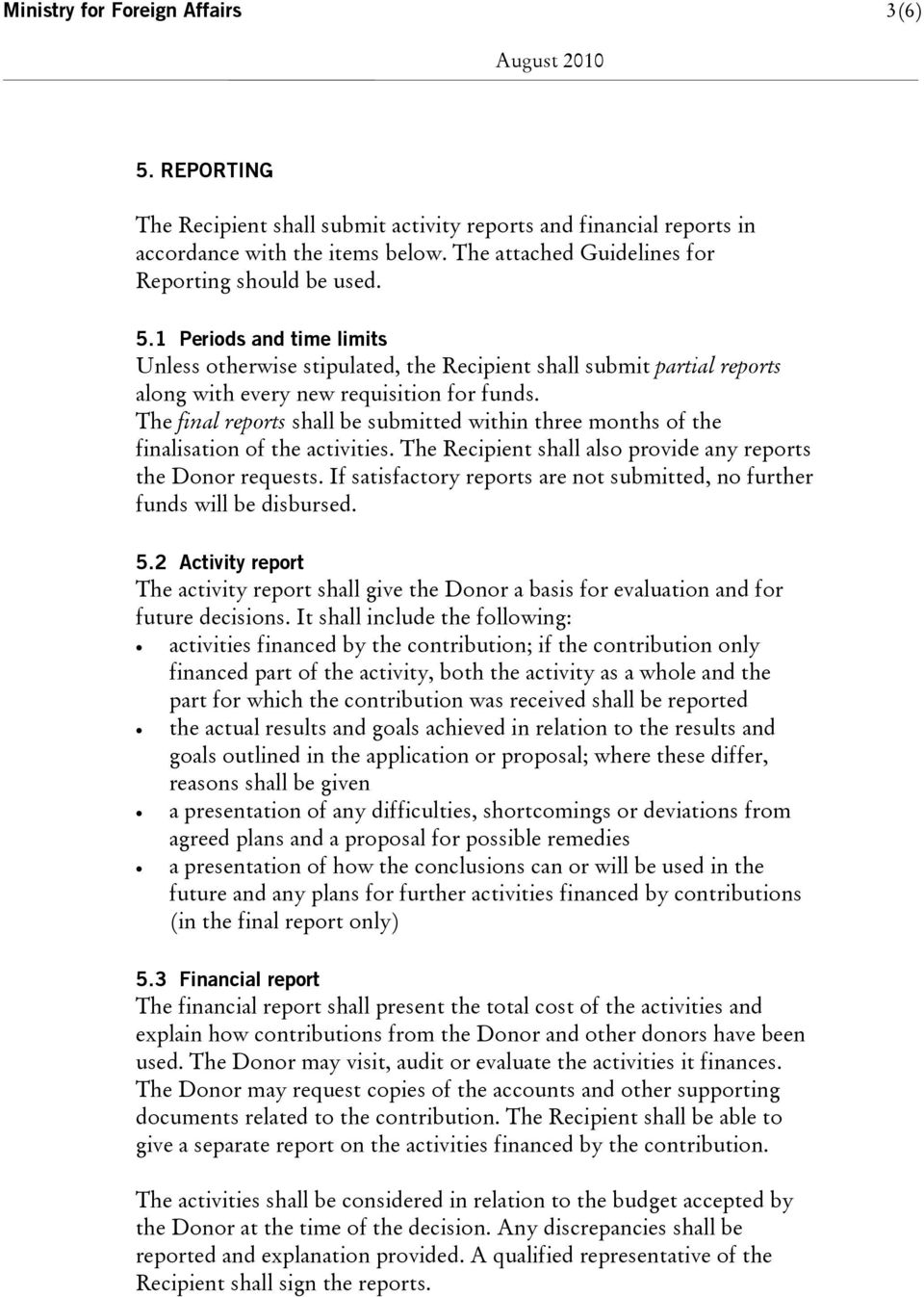 The final reports shall be submitted within three months of the finalisation of the activities. The Recipient shall also provide any reports the Donor requests.