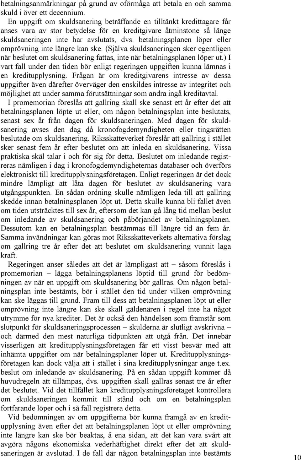 betalningsplanen löper eller omprövning inte längre kan ske. (Själva skuldsaneringen sker egentligen när beslutet om skuldsanering fattas, inte när betalningsplanen löper ut.