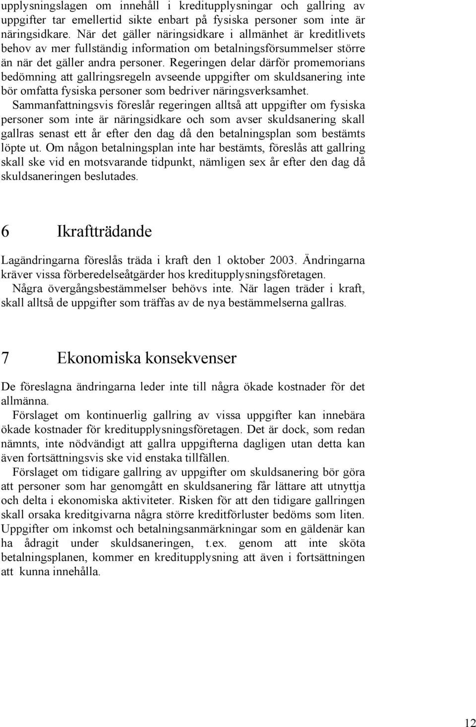 Regeringen delar därför promemorians bedömning att gallringsregeln avseende uppgifter om skuldsanering inte bör omfatta fysiska personer som bedriver näringsverksamhet.