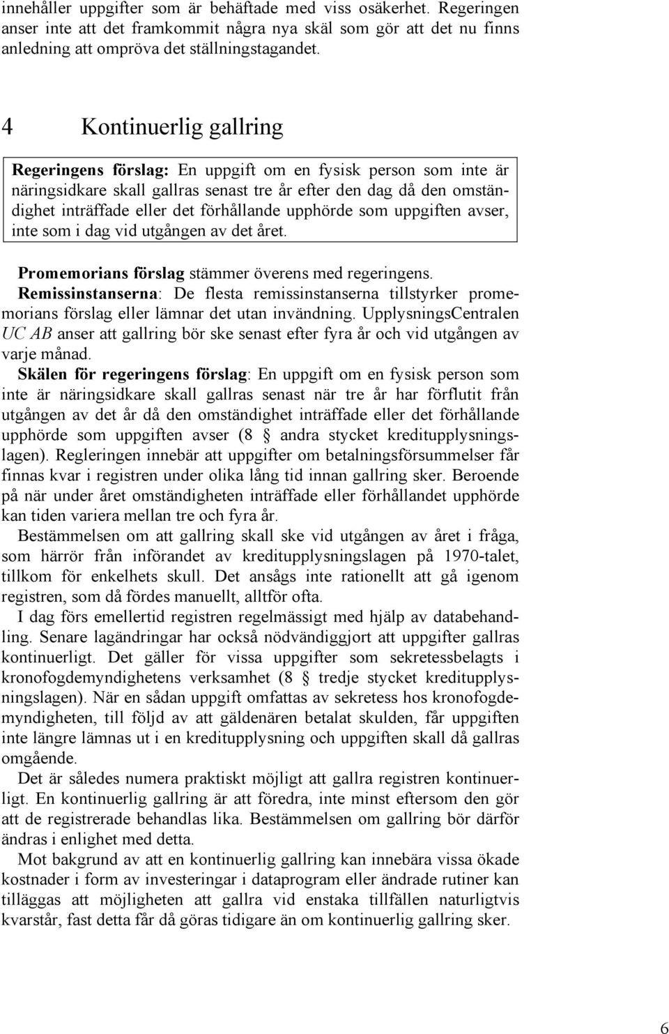 upphörde som uppgiften avser, inte som i dag vid utgången av det året. Promemorians förslag stämmer överens med regeringens.