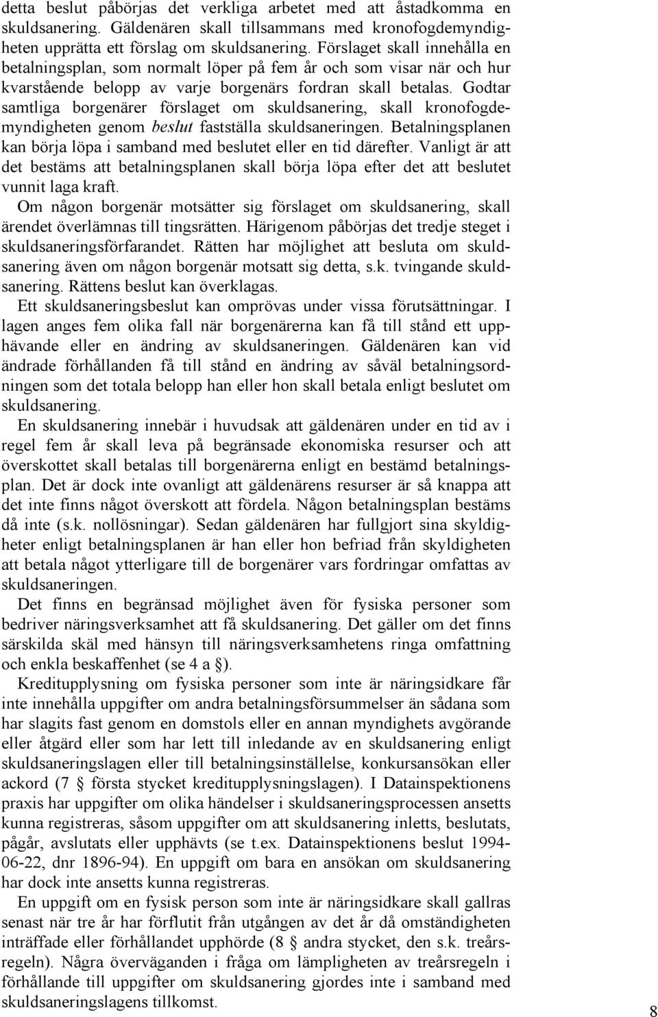 Godtar samtliga borgenärer förslaget om skuldsanering, skall kronofogdemyndigheten genom beslut fastställa skuldsaneringen.