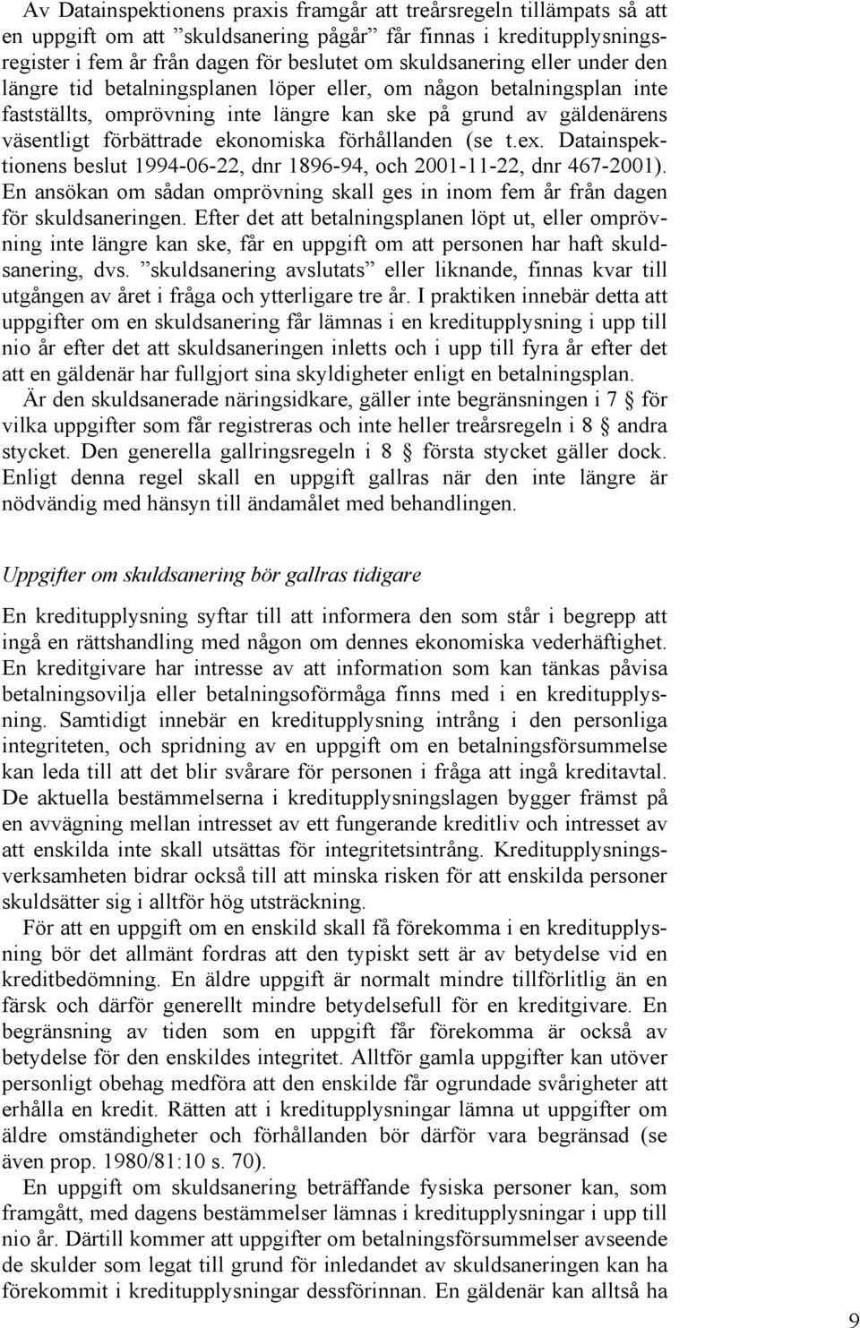 förhållanden (se t.ex. Datainspektionens beslut 1994-06-22, dnr 1896-94, och 2001-11-22, dnr 467-2001). En ansökan om sådan omprövning skall ges in inom fem år från dagen för skuldsaneringen.