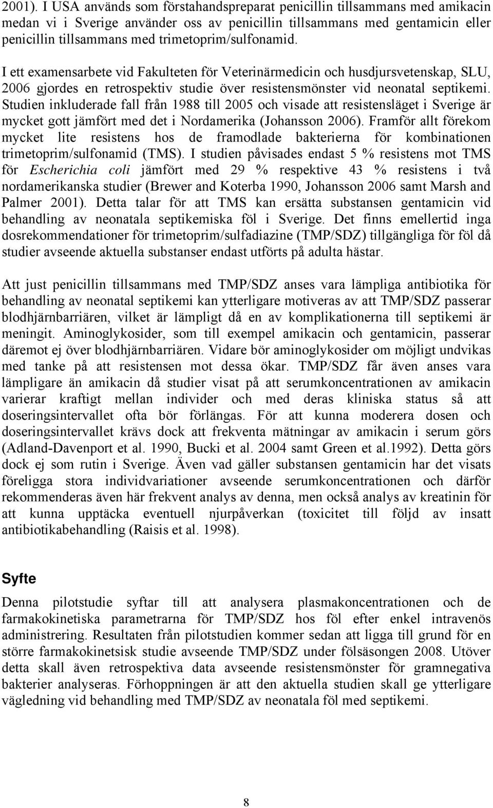 trimetoprim/sulfonamid. I ett examensarbete vid Fakulteten för Veterinärmedicin och husdjursvetenskap, SLU, 2006 gjordes en retrospektiv studie över resistensmönster vid neonatal septikemi.