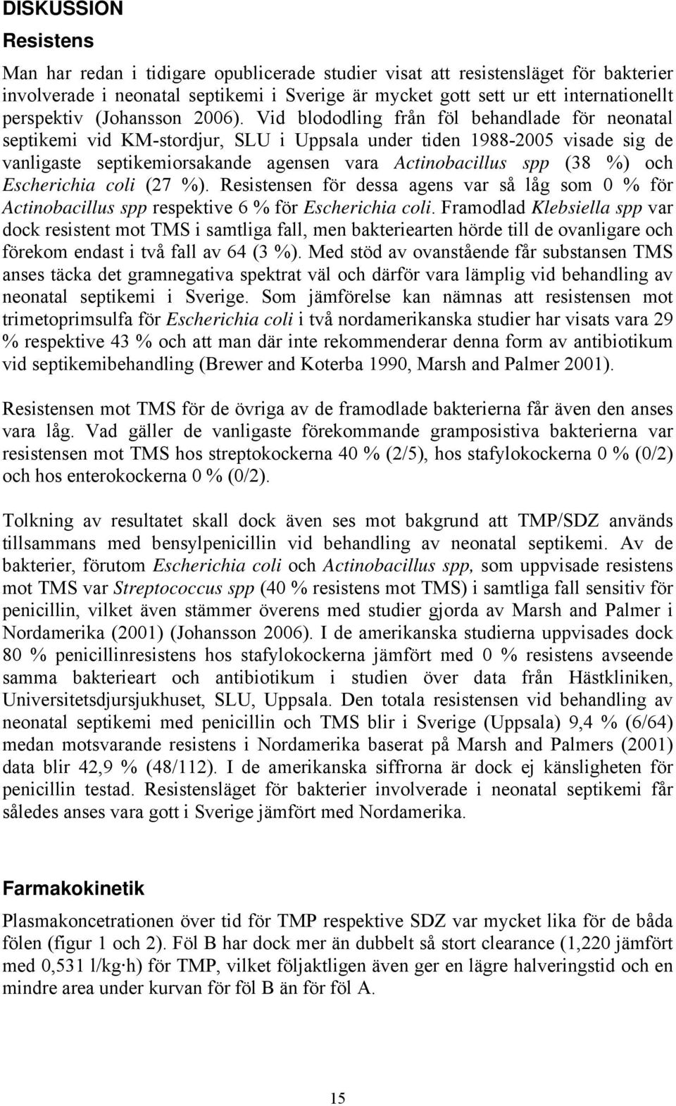 Vid blododling från föl behandlade för neonatal septikemi vid KM-stordjur, SLU i Uppsala under tiden 1988-2005 visade sig de vanligaste septikemiorsakande agensen vara Actinobacillus spp (38 %) och