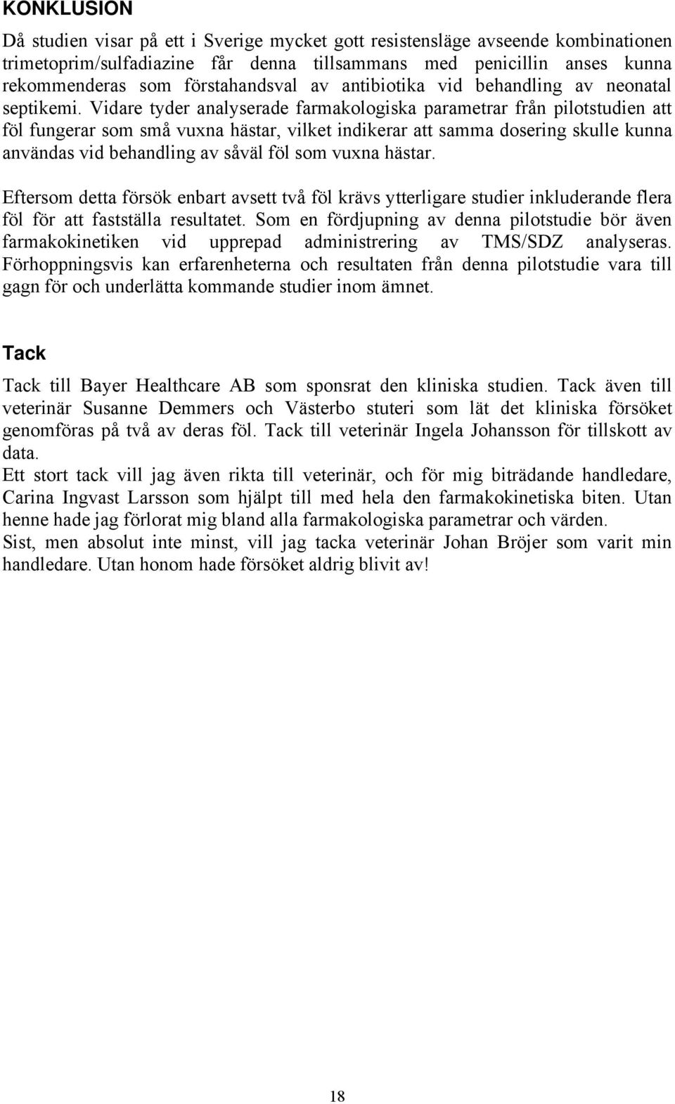 Vidare tyder analyserade farmakologiska parametrar från pilotstudien att föl fungerar som små vuxna hästar, vilket indikerar att samma dosering skulle kunna användas vid behandling av såväl föl som
