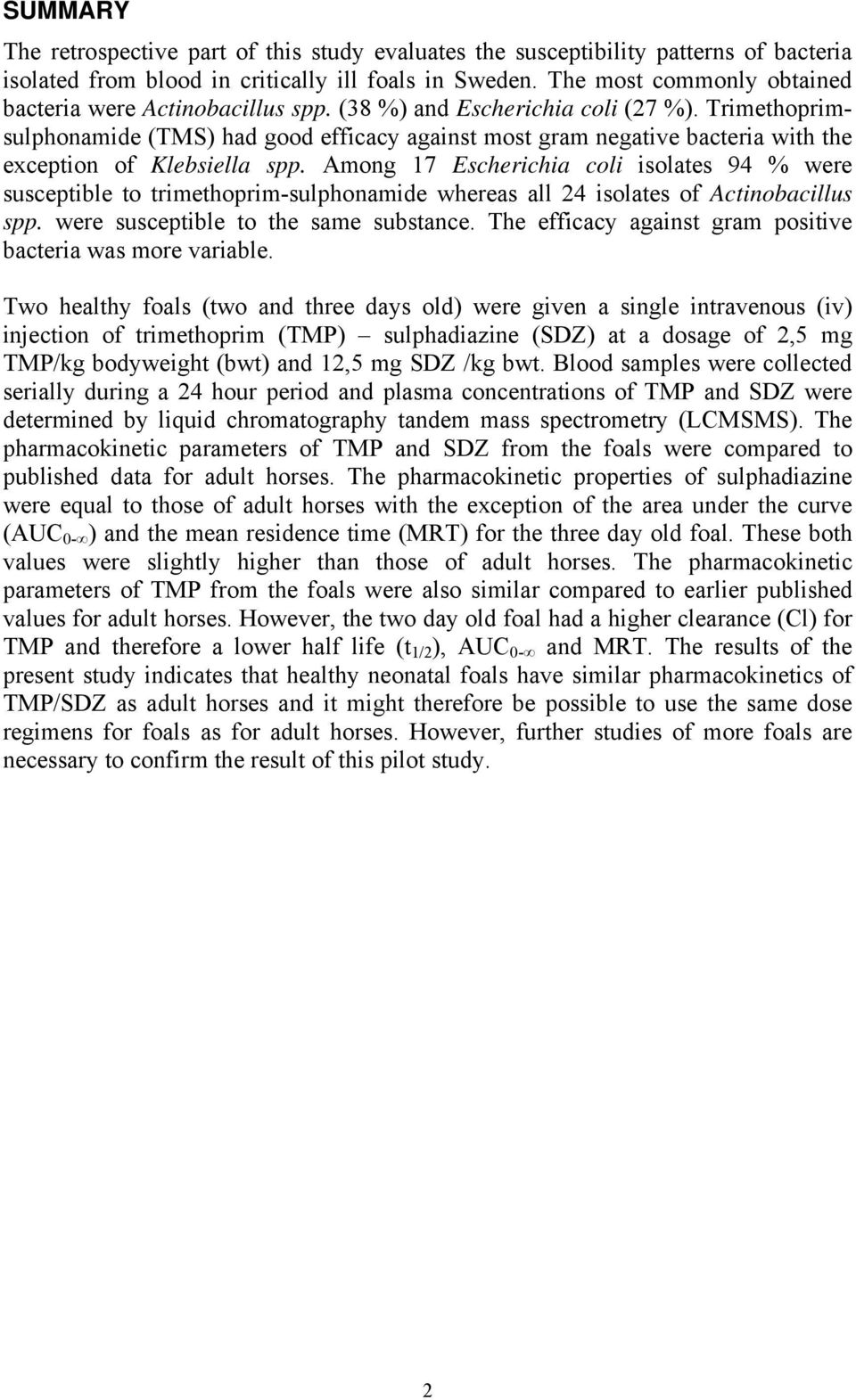 Trimethoprimsulphonamide (TMS) had good efficacy against most gram negative bacteria with the exception of Klebsiella spp.