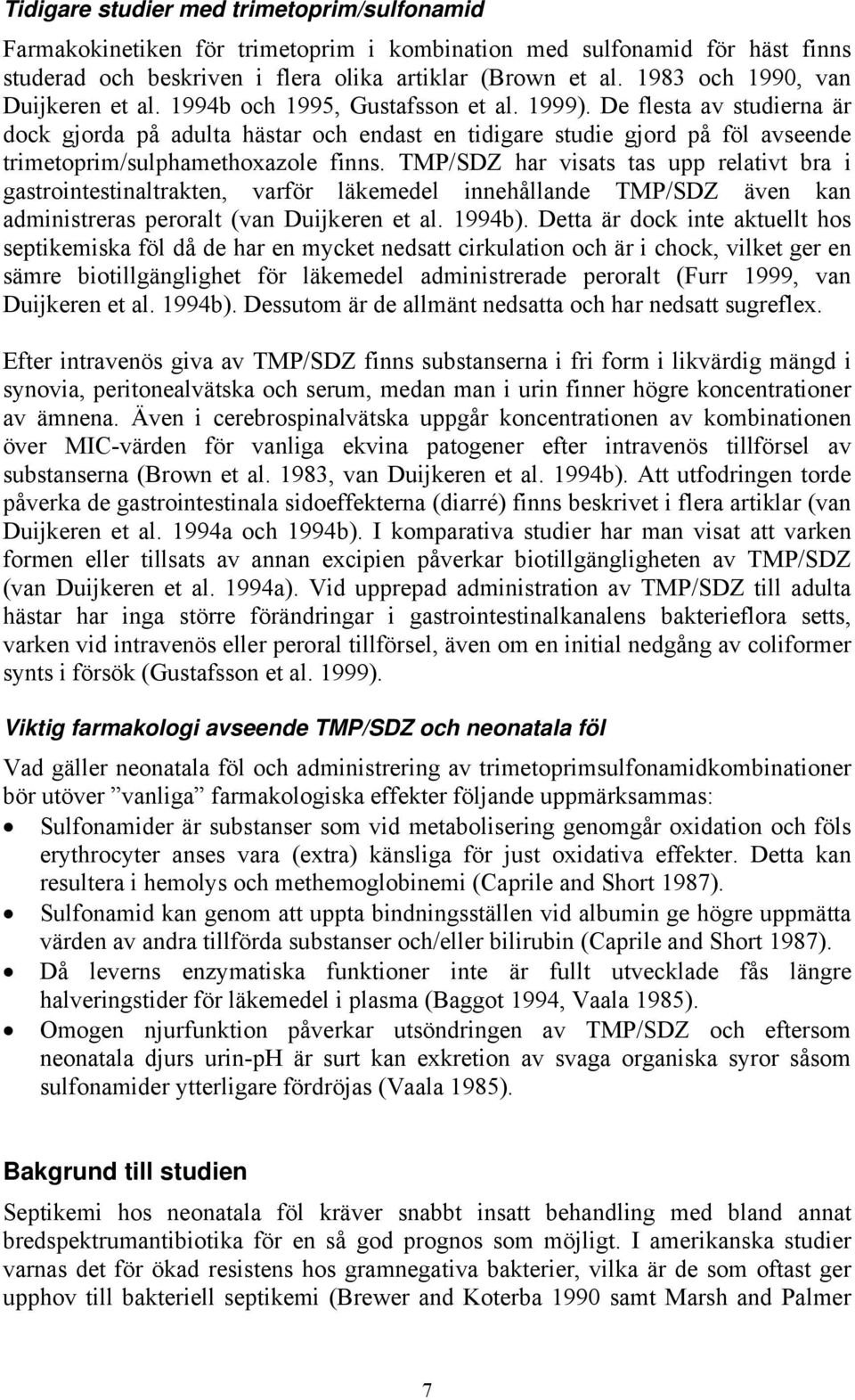De flesta av studierna är dock gjorda på adulta hästar och endast en tidigare studie gjord på föl avseende trimetoprim/sulphamethoxazole finns.