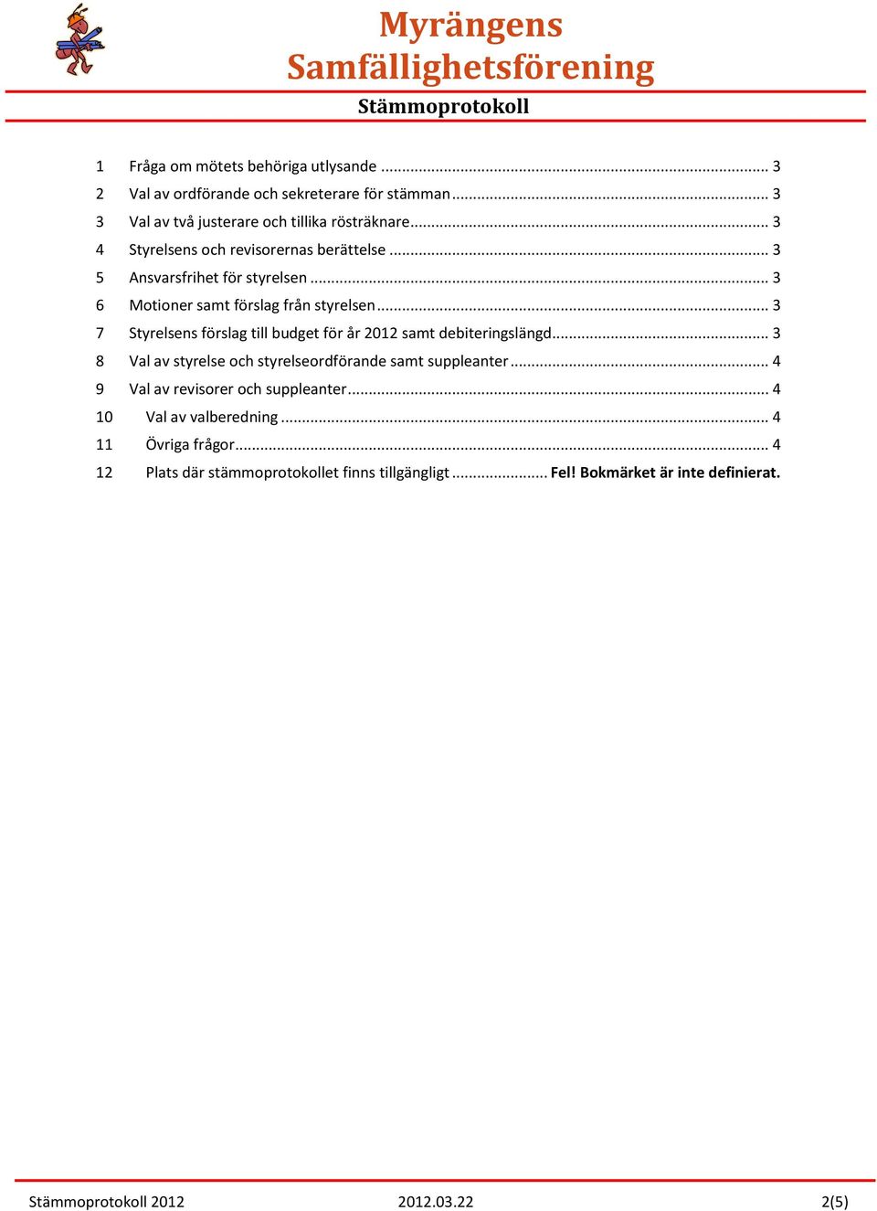 .. 3 7 Styrelsens förslag till budget för år 2012 samt debiteringslängd... 3 8 Val av styrelse och styrelseordförande samt suppleanter.