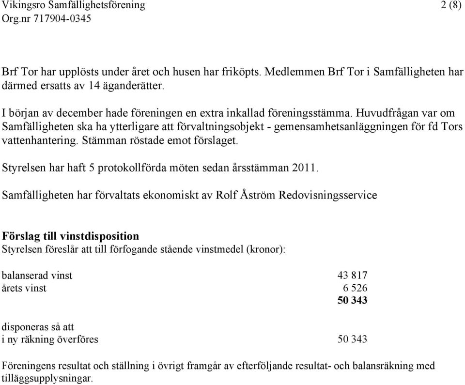 Huvudfrågan var om Samfälligheten ska ha ytterligare att förvaltningsobjekt - gemensamhetsanläggningen för fd Tors vattenhantering. Stämman röstade emot förslaget.