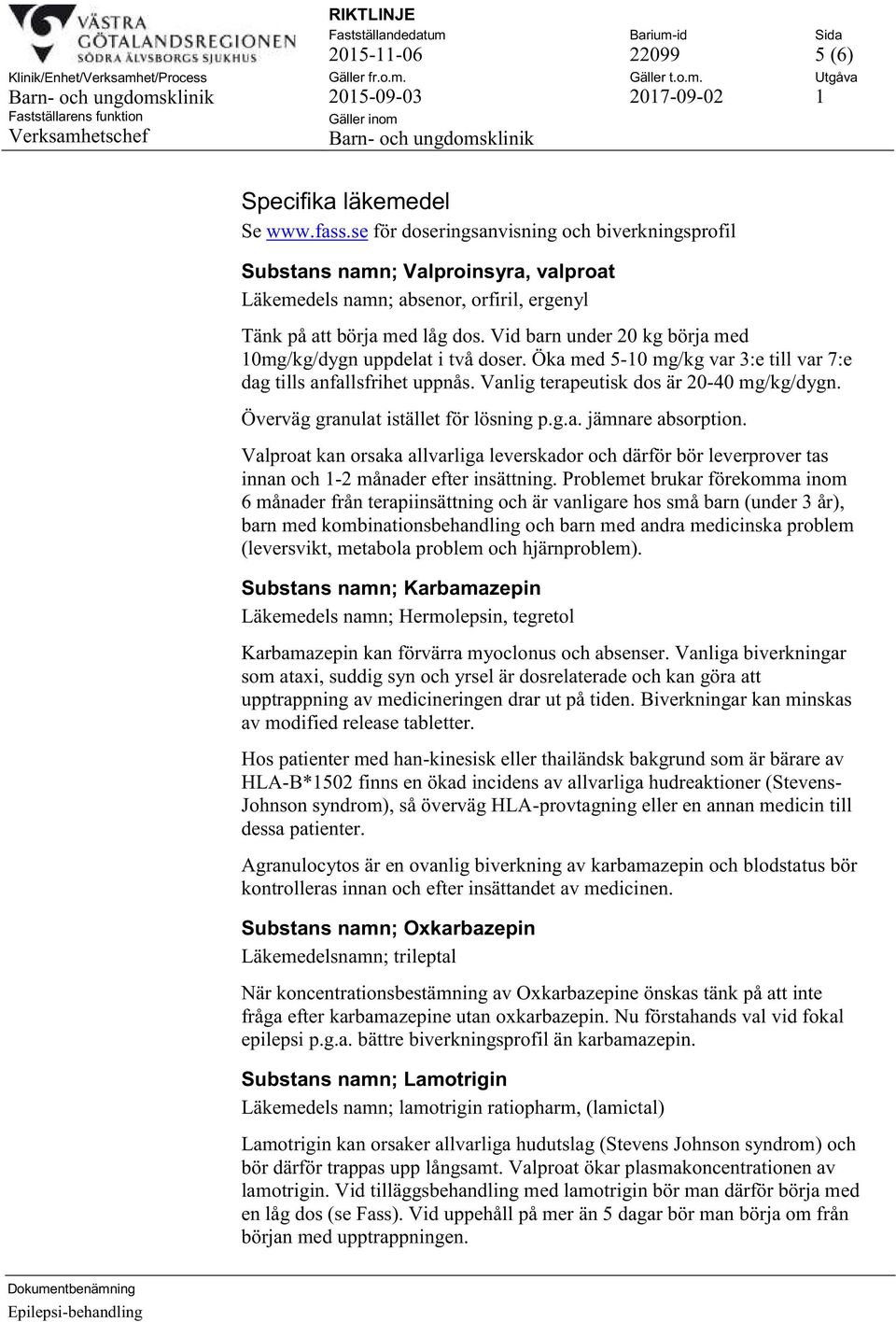 Vid barn under 20 kg börja med 10mg/kg/dygn uppdelat i två doser. Öka med 5-10 mg/kg var 3:e till var 7:e dag tills anfallsfrihet uppnås. Vanlig terapeutisk dos är 20-40 mg/kg/dygn.