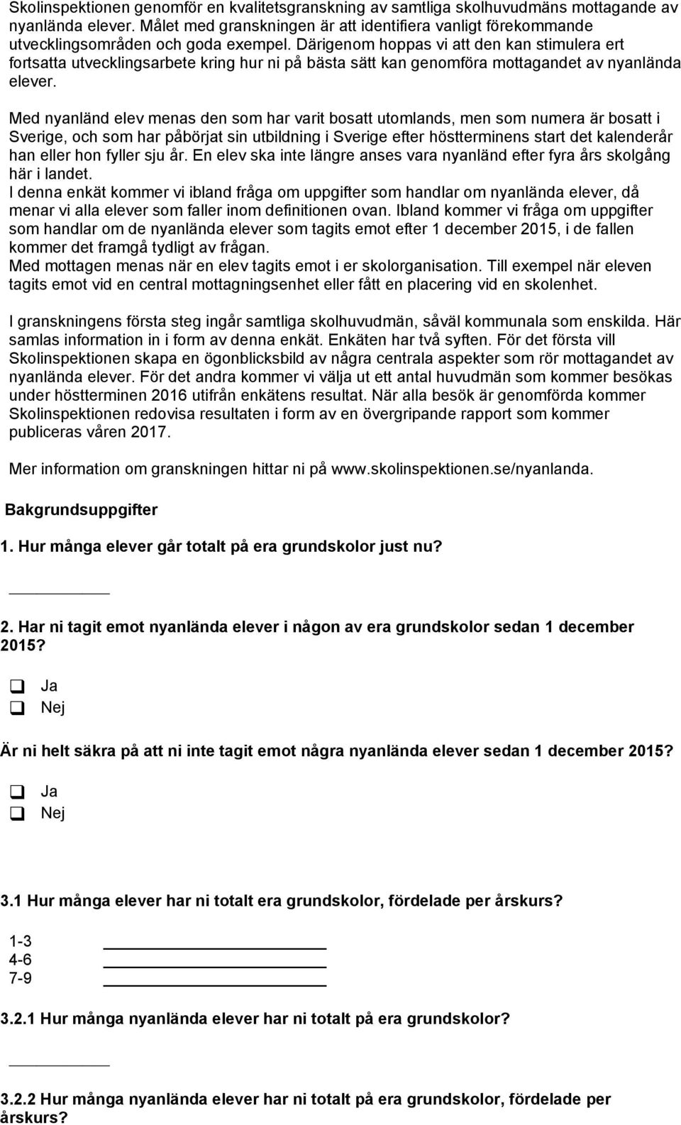 Därigenom hoppas vi att den kan stimulera ert fortsatta utvecklingsarbete kring hur ni på bästa sätt kan genomföra mottagandet av nyanlända elever.