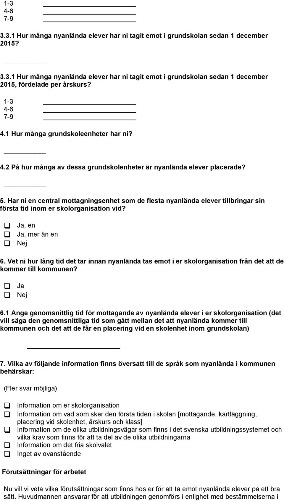 Har ni en central mottagningsenhet som de flesta nyanlända elever tillbringar sin första tid inom er skolorganisation vid?, en, mer än en 6.