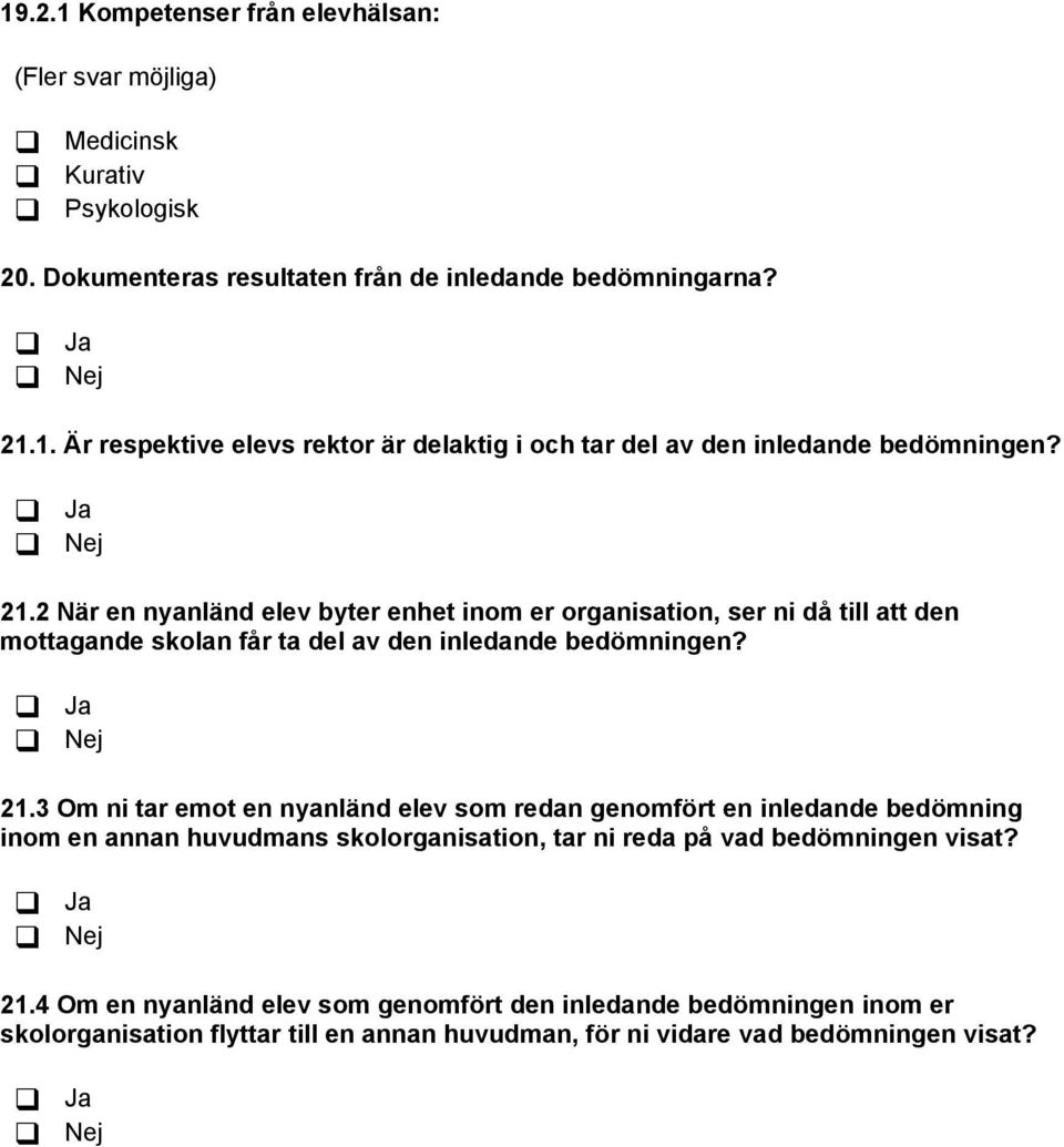 3 Om ni tar emot en nyanländ elev som redan genomfört en inledande bedömning inom en annan huvudmans skolorganisation, tar ni reda på vad bedömningen visat? 21.