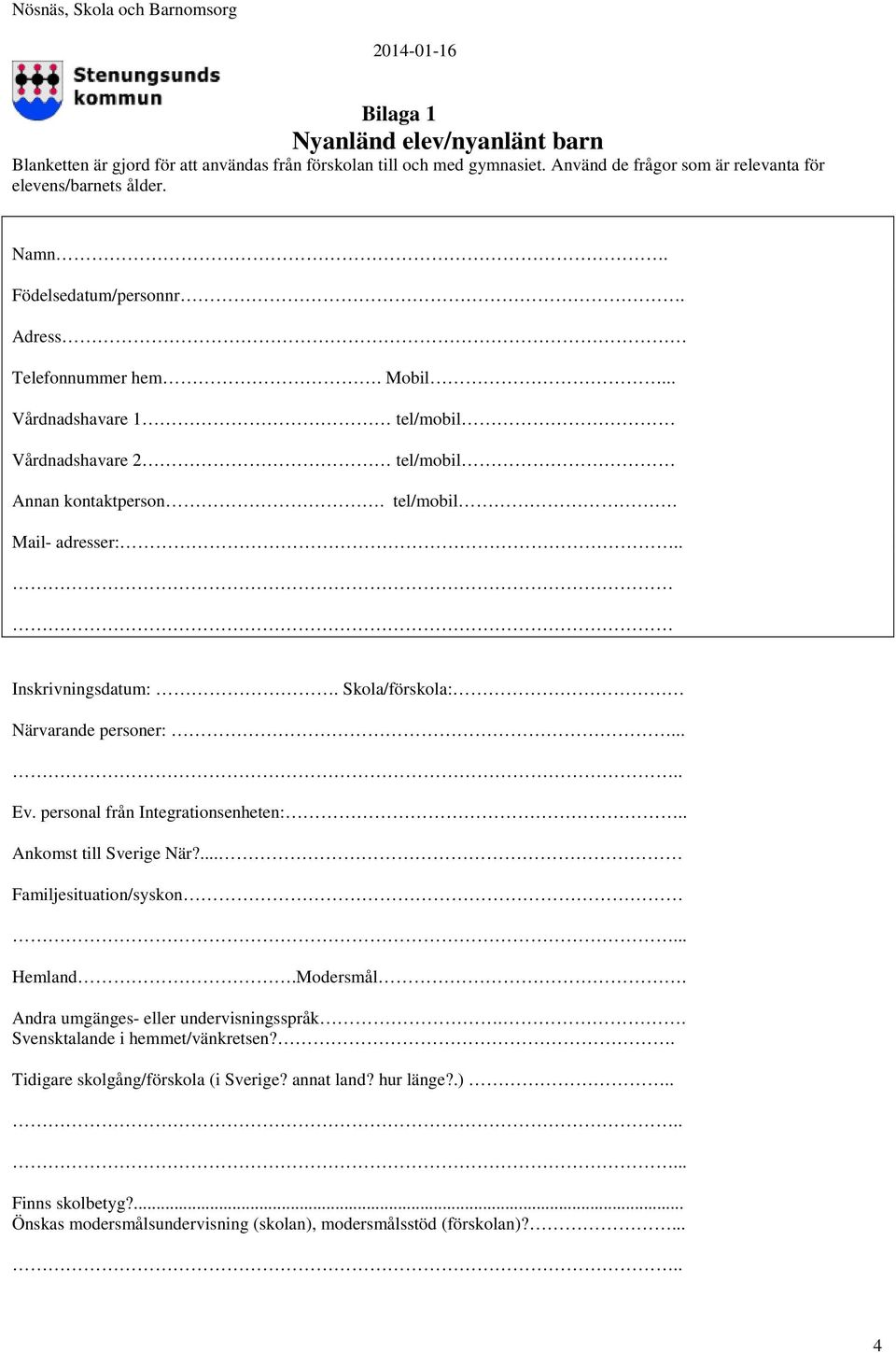 tel/mobil. Mail- adresser:.. Inskrivningsdatum:. Skola/förskola: Närvarande personer:... Ev. personal från Integrationsenheten:.. Ankomst till Sverige När?... Familjesituation/syskon. Hemland.