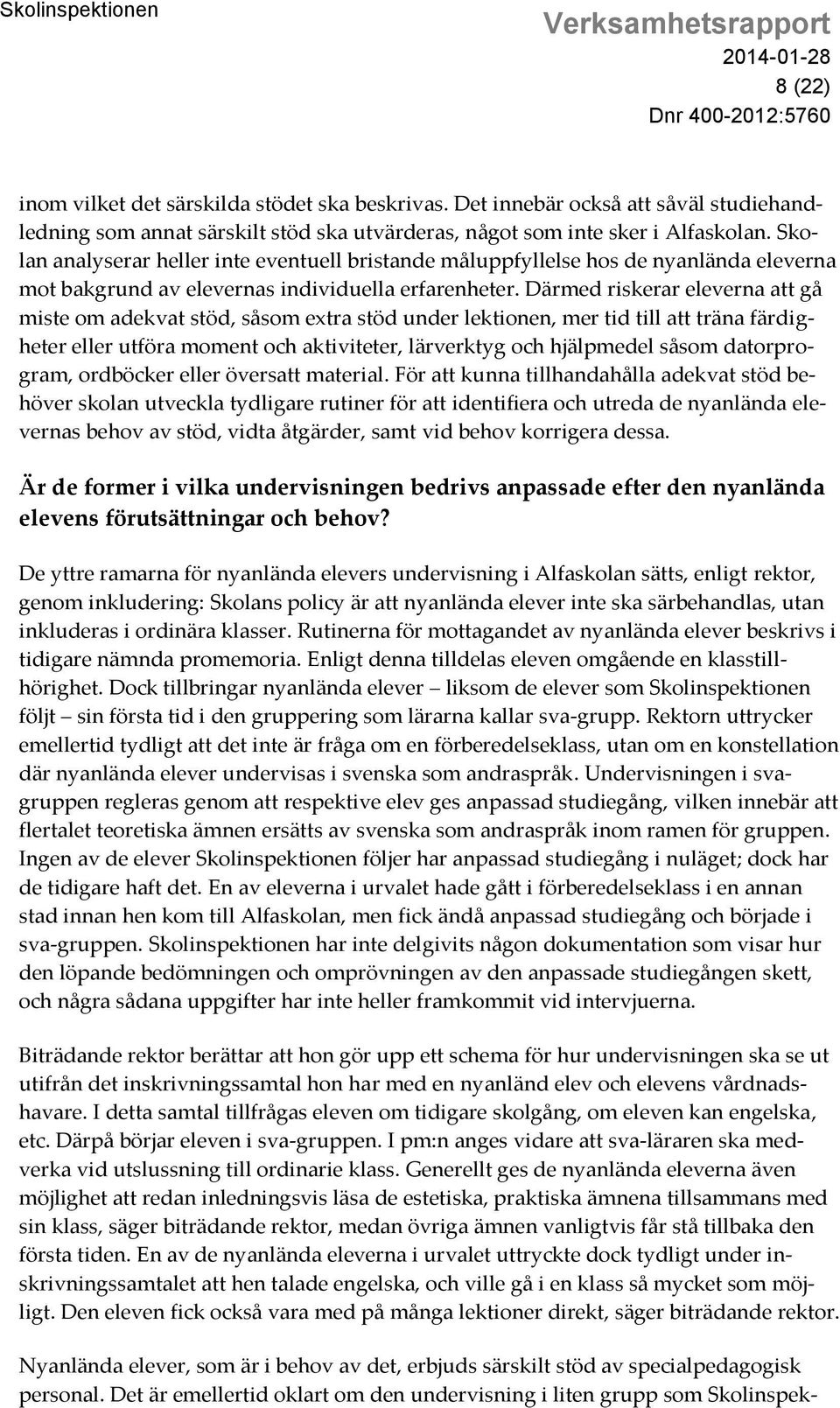 Därmed riskerar eleverna att gå miste om adekvat stöd, såsom extra stöd under lektionen, mer tid till att träna färdigheter eller utföra moment och aktiviteter, lärverktyg och hjälpmedel såsom